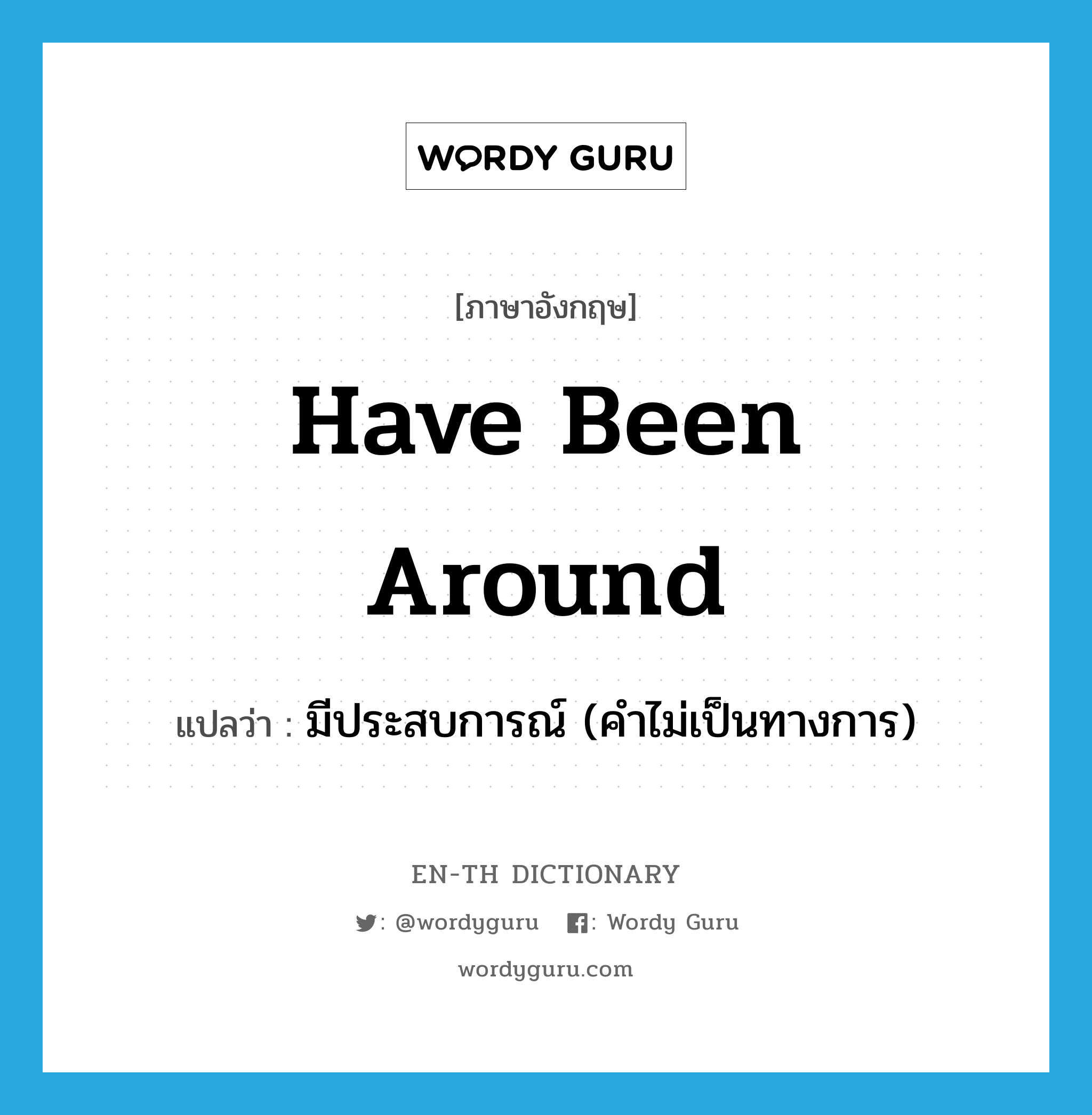 have been around แปลว่า?, คำศัพท์ภาษาอังกฤษ have been around แปลว่า มีประสบการณ์ (คำไม่เป็นทางการ) ประเภท IDM หมวด IDM