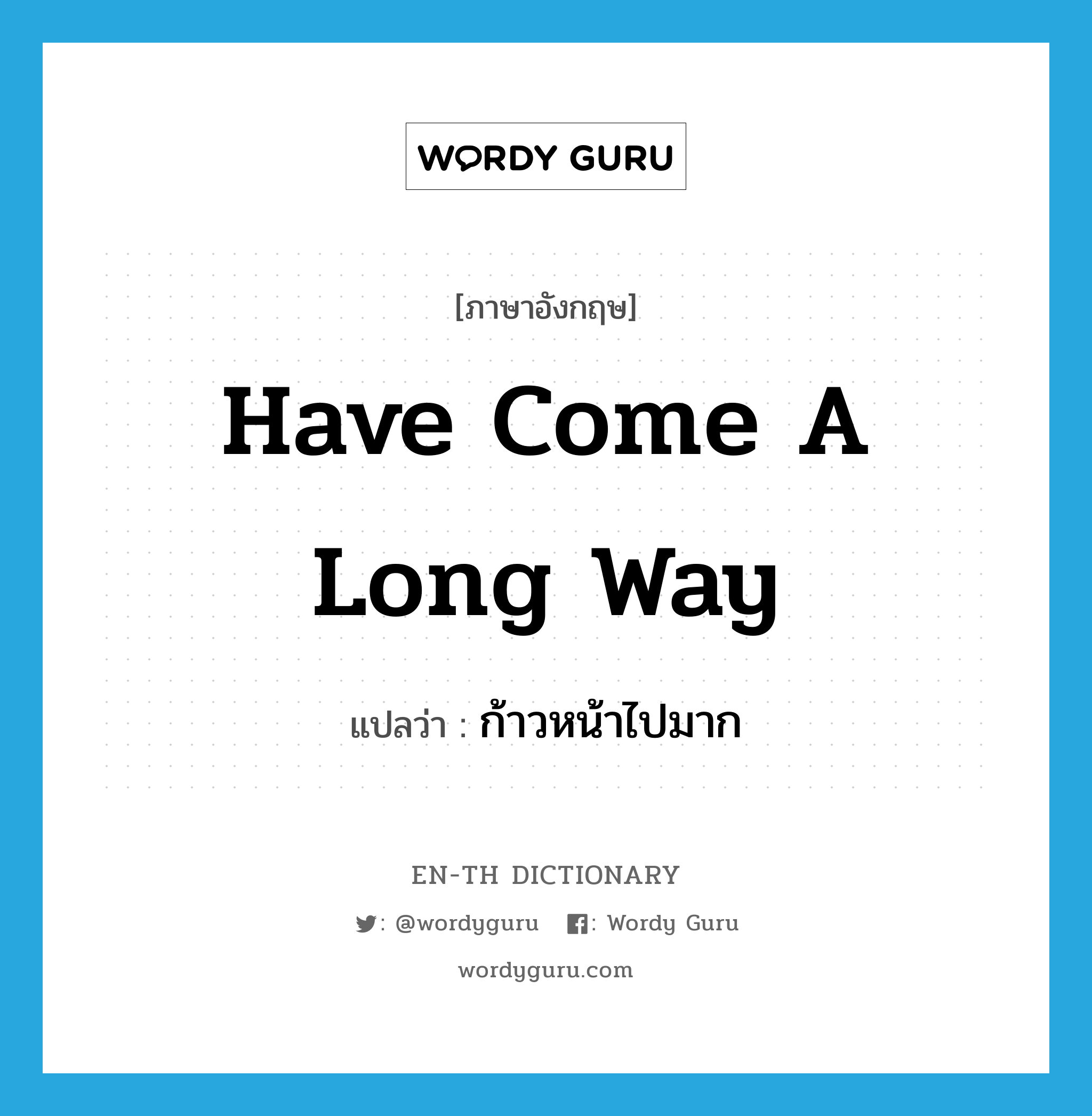 have come a long way แปลว่า?, คำศัพท์ภาษาอังกฤษ have come a long way แปลว่า ก้าวหน้าไปมาก ประเภท IDM หมวด IDM