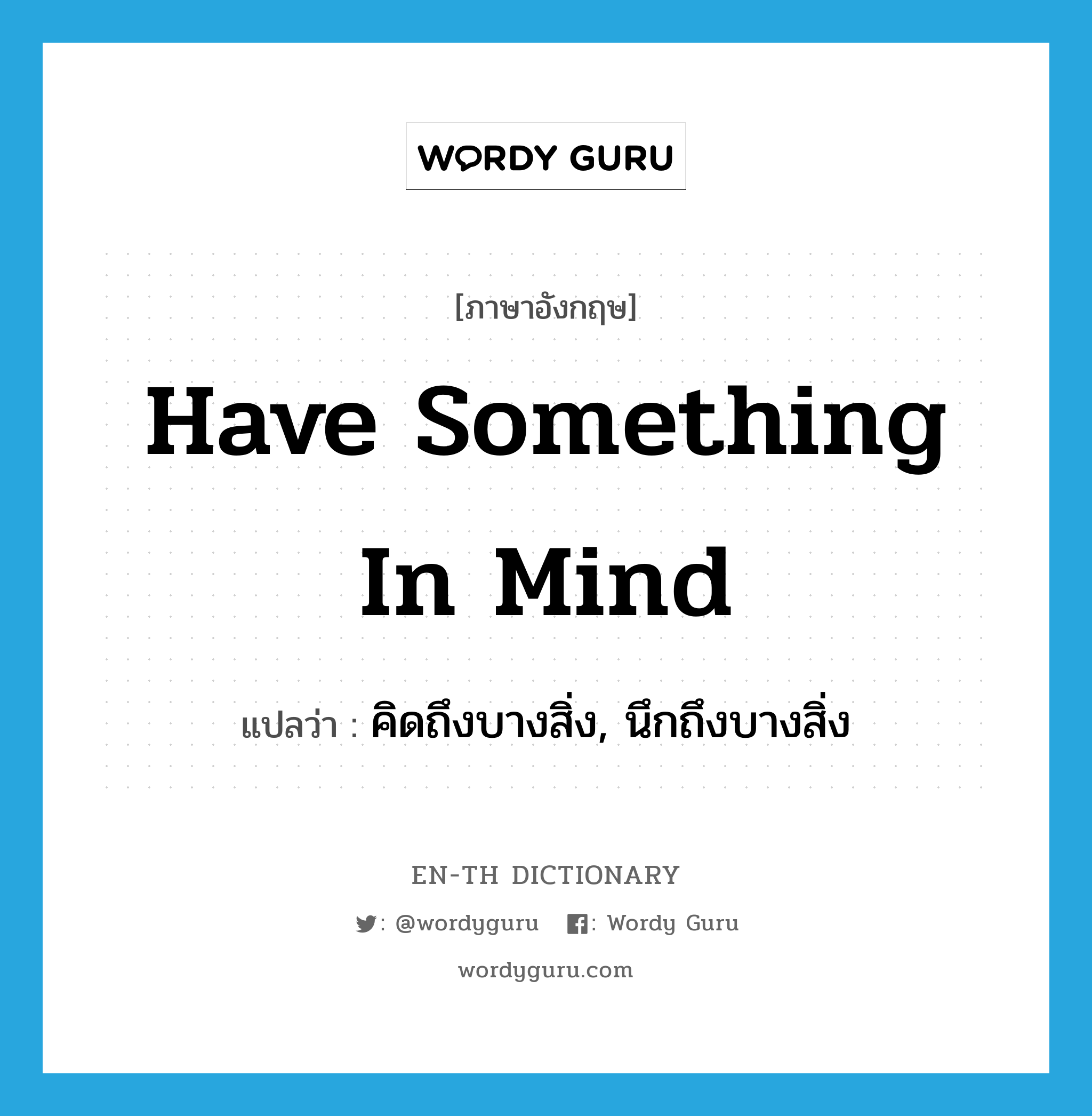 have something in mind แปลว่า?, คำศัพท์ภาษาอังกฤษ have something in mind แปลว่า คิดถึงบางสิ่ง, นึกถึงบางสิ่ง ประเภท IDM หมวด IDM