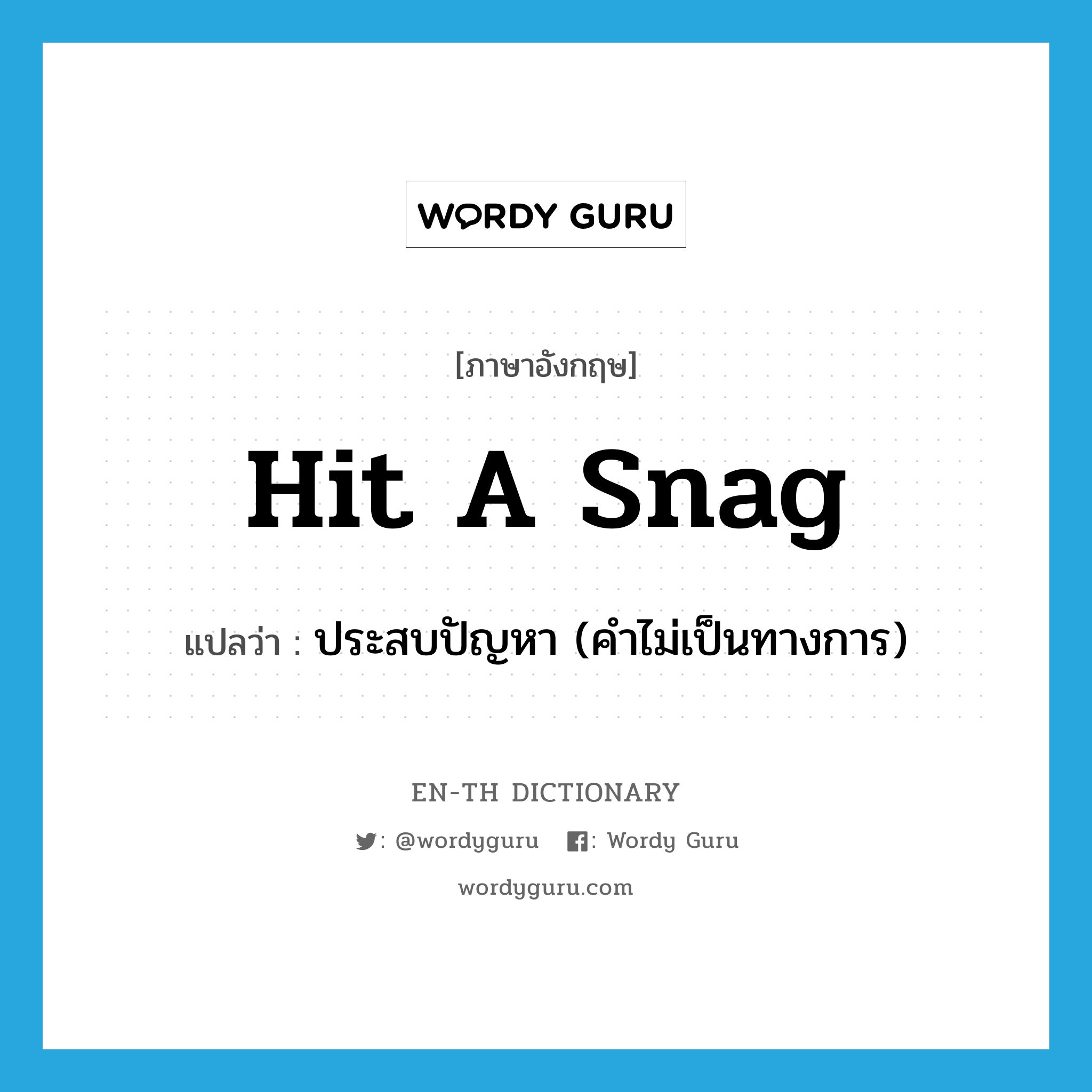 hit a snag แปลว่า?, คำศัพท์ภาษาอังกฤษ hit a snag แปลว่า ประสบปัญหา (คำไม่เป็นทางการ) ประเภท IDM หมวด IDM