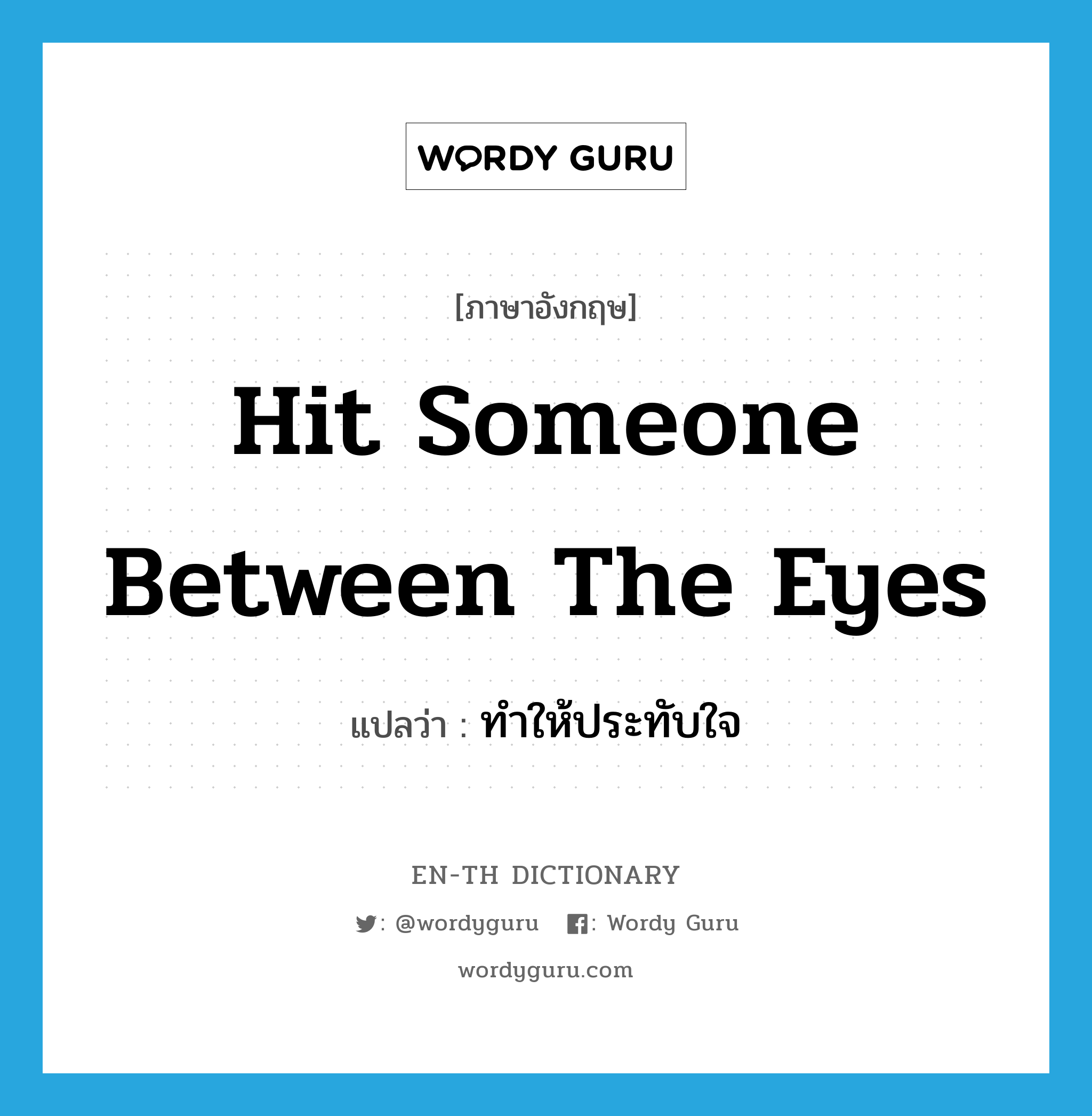 hit someone between the eyes แปลว่า?, คำศัพท์ภาษาอังกฤษ hit someone between the eyes แปลว่า ทำให้ประทับใจ ประเภท IDM หมวด IDM