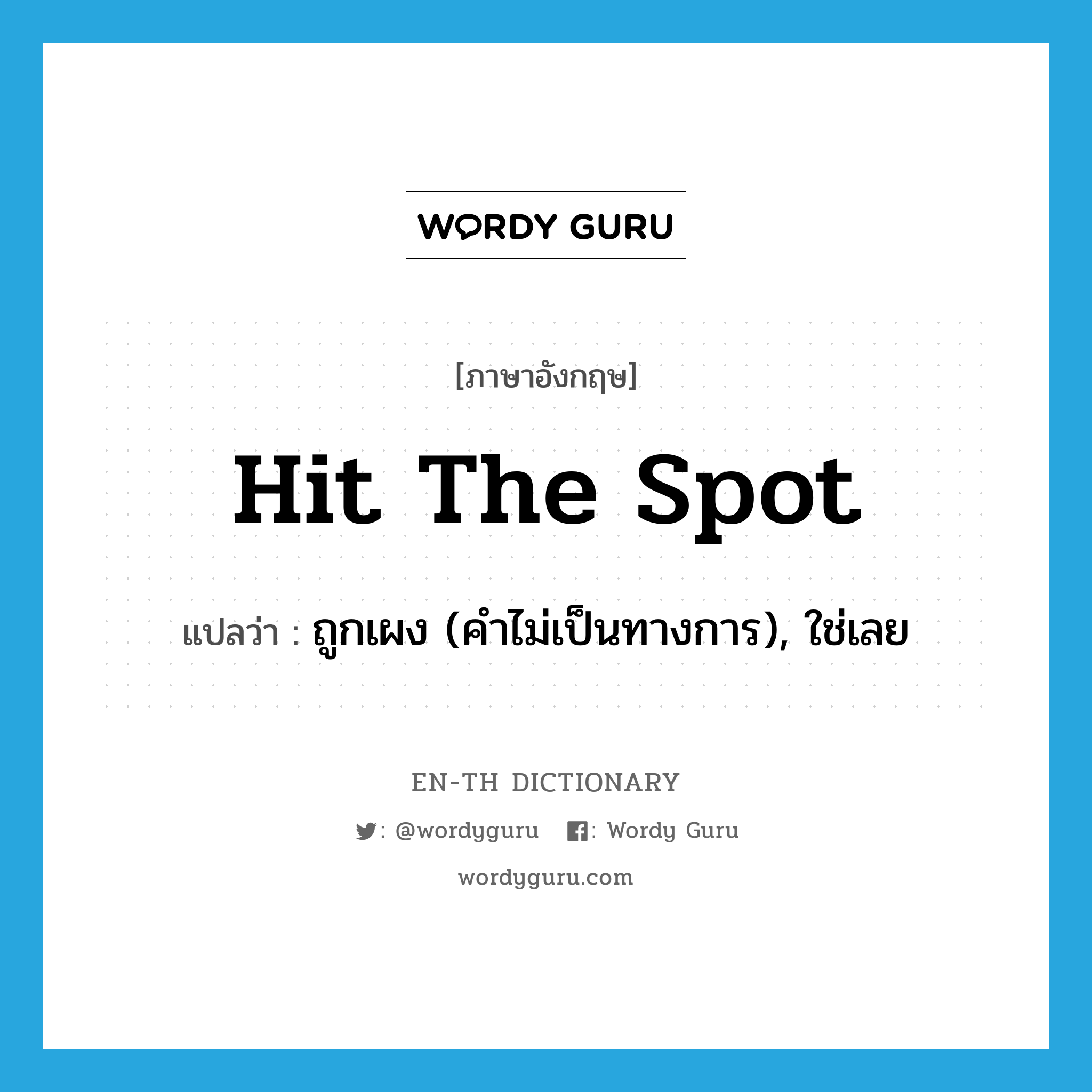 hit the spot แปลว่า?, คำศัพท์ภาษาอังกฤษ hit the spot แปลว่า ถูกเผง (คำไม่เป็นทางการ), ใช่เลย ประเภท IDM หมวด IDM