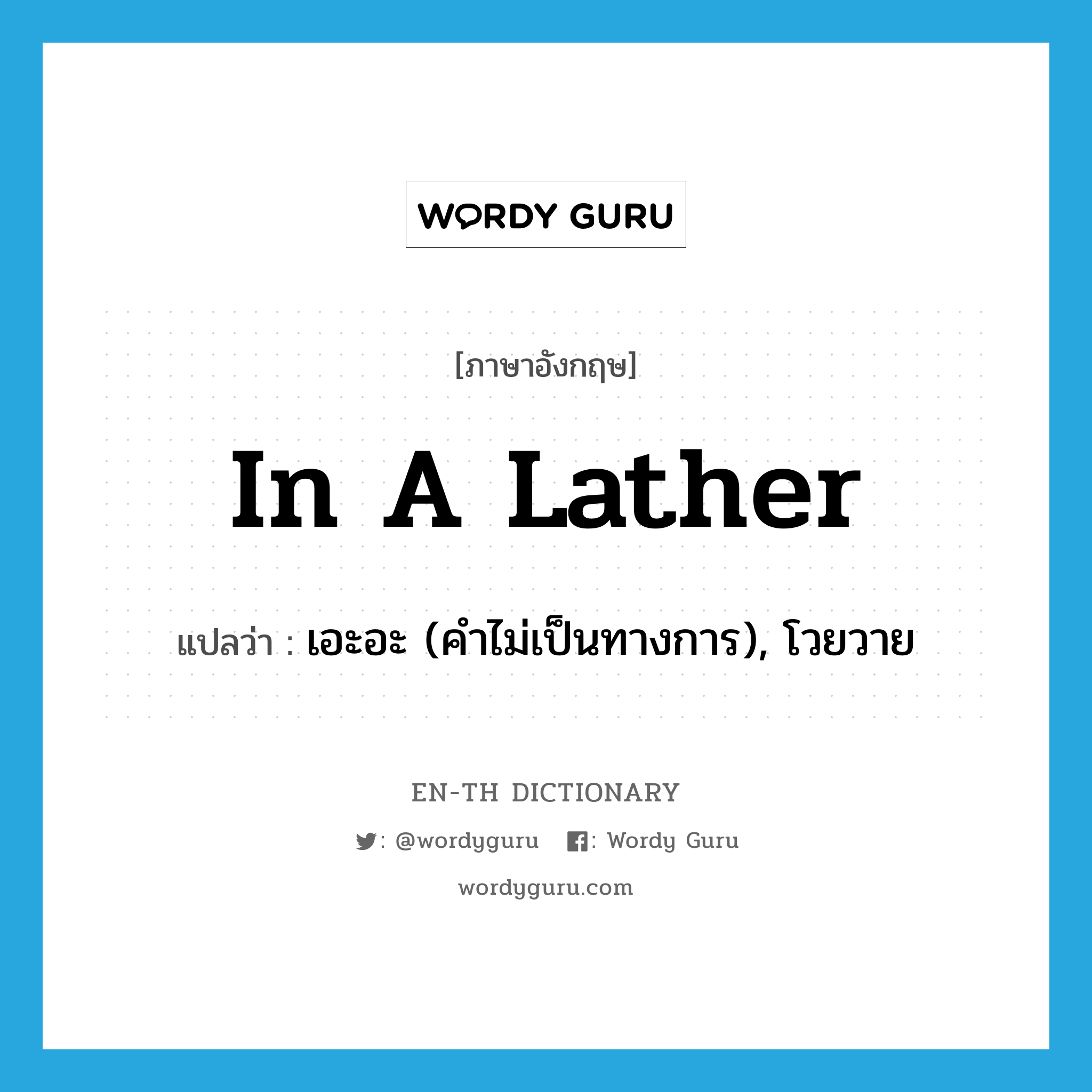 in a lather แปลว่า?, คำศัพท์ภาษาอังกฤษ in a lather แปลว่า เอะอะ (คำไม่เป็นทางการ), โวยวาย ประเภท IDM หมวด IDM