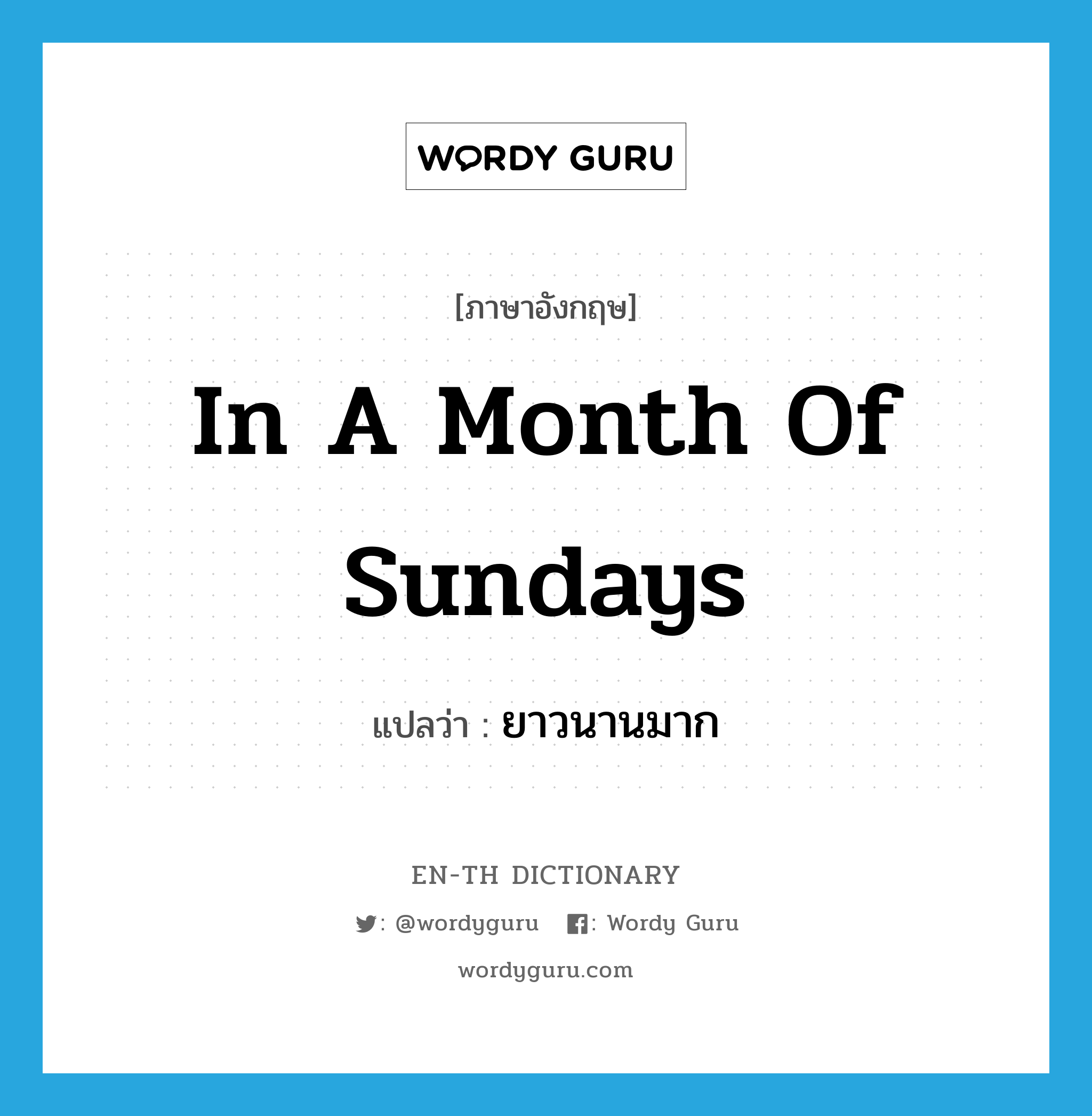 in a month of Sundays แปลว่า?, คำศัพท์ภาษาอังกฤษ in a month of Sundays แปลว่า ยาวนานมาก ประเภท IDM หมวด IDM