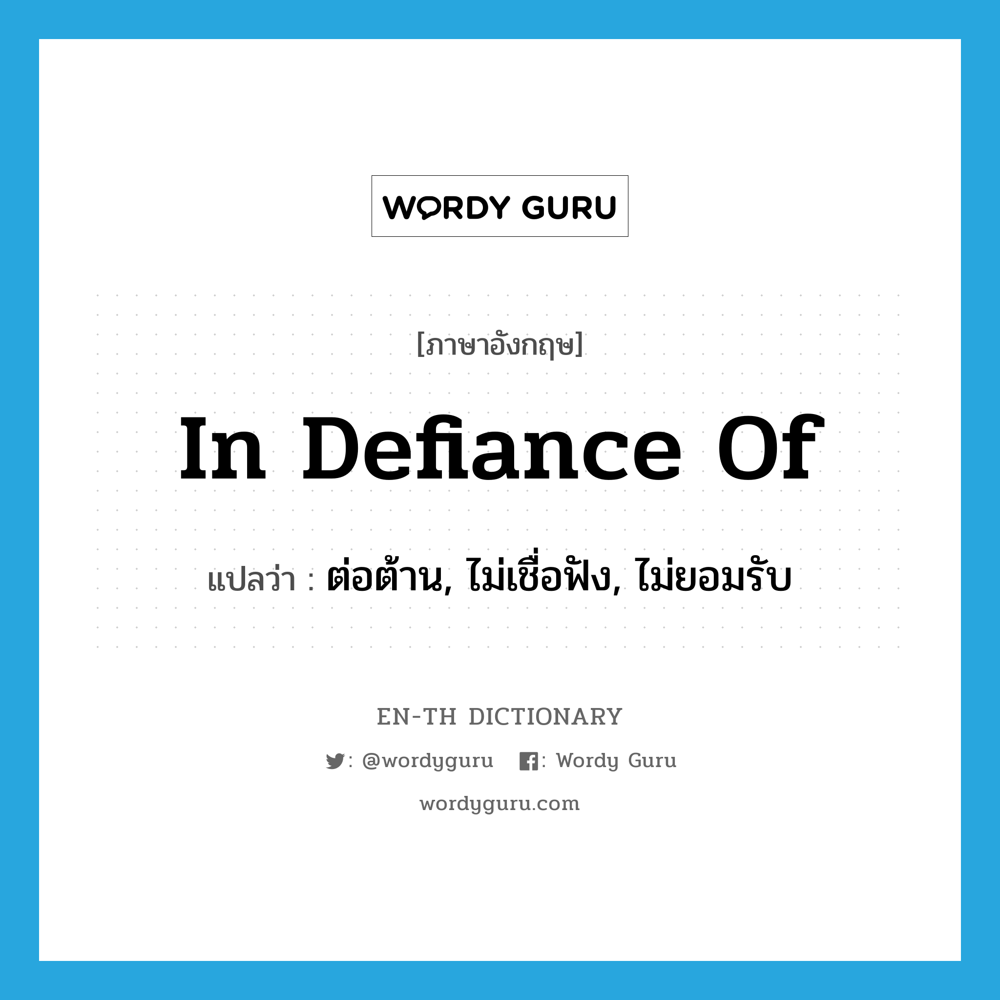 in defiance of แปลว่า?, คำศัพท์ภาษาอังกฤษ in defiance of แปลว่า ต่อต้าน, ไม่เชื่อฟัง, ไม่ยอมรับ ประเภท IDM หมวด IDM