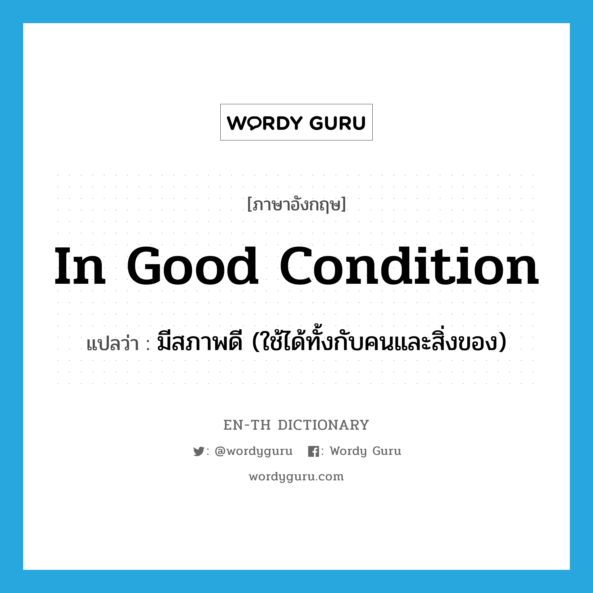 in good condition แปลว่า?, คำศัพท์ภาษาอังกฤษ in good condition แปลว่า มีสภาพดี (ใช้ได้ทั้งกับคนและสิ่งของ) ประเภท IDM หมวด IDM