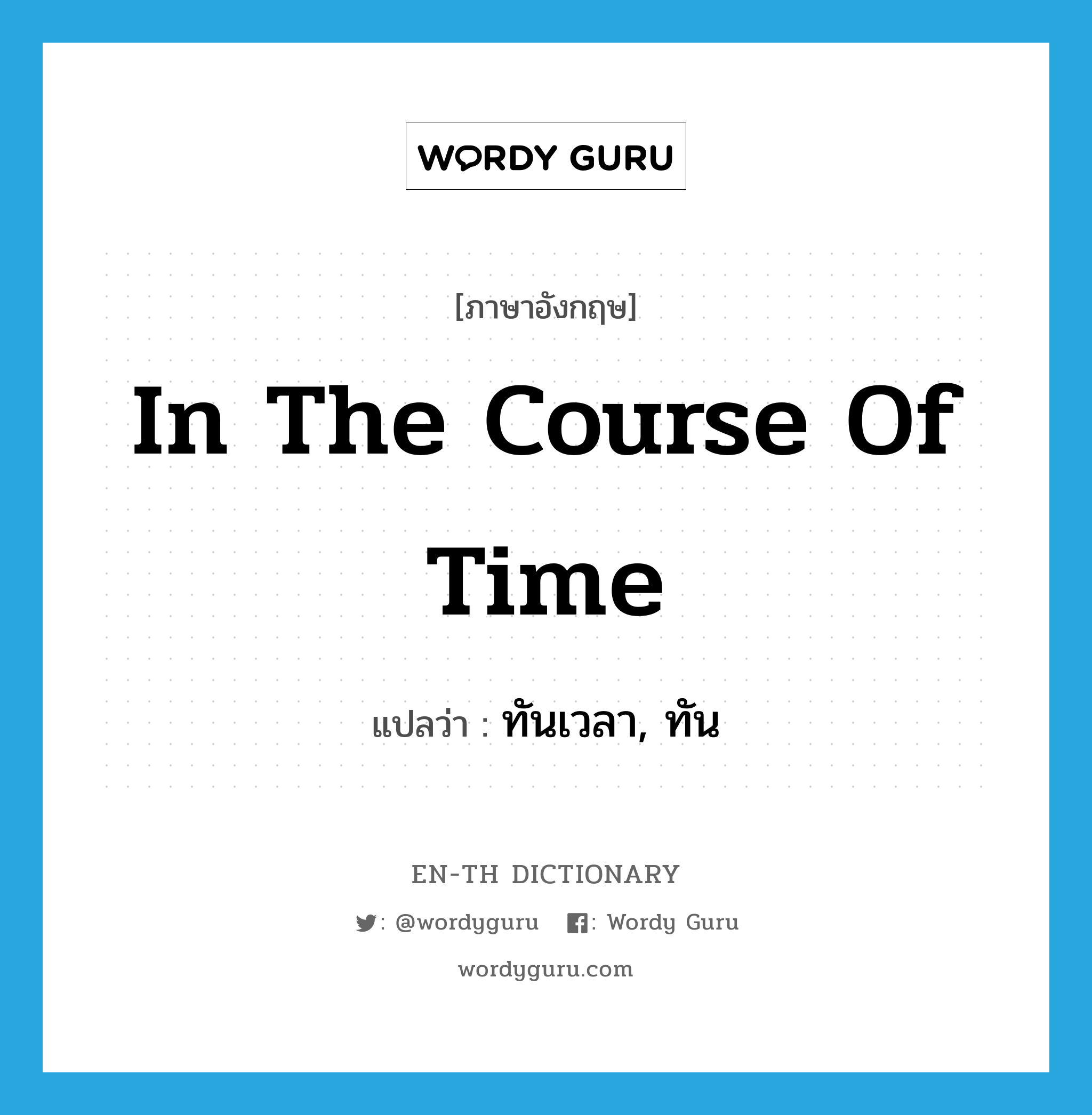 in the course of time แปลว่า?, คำศัพท์ภาษาอังกฤษ in the course of time แปลว่า ทันเวลา, ทัน ประเภท IDM หมวด IDM