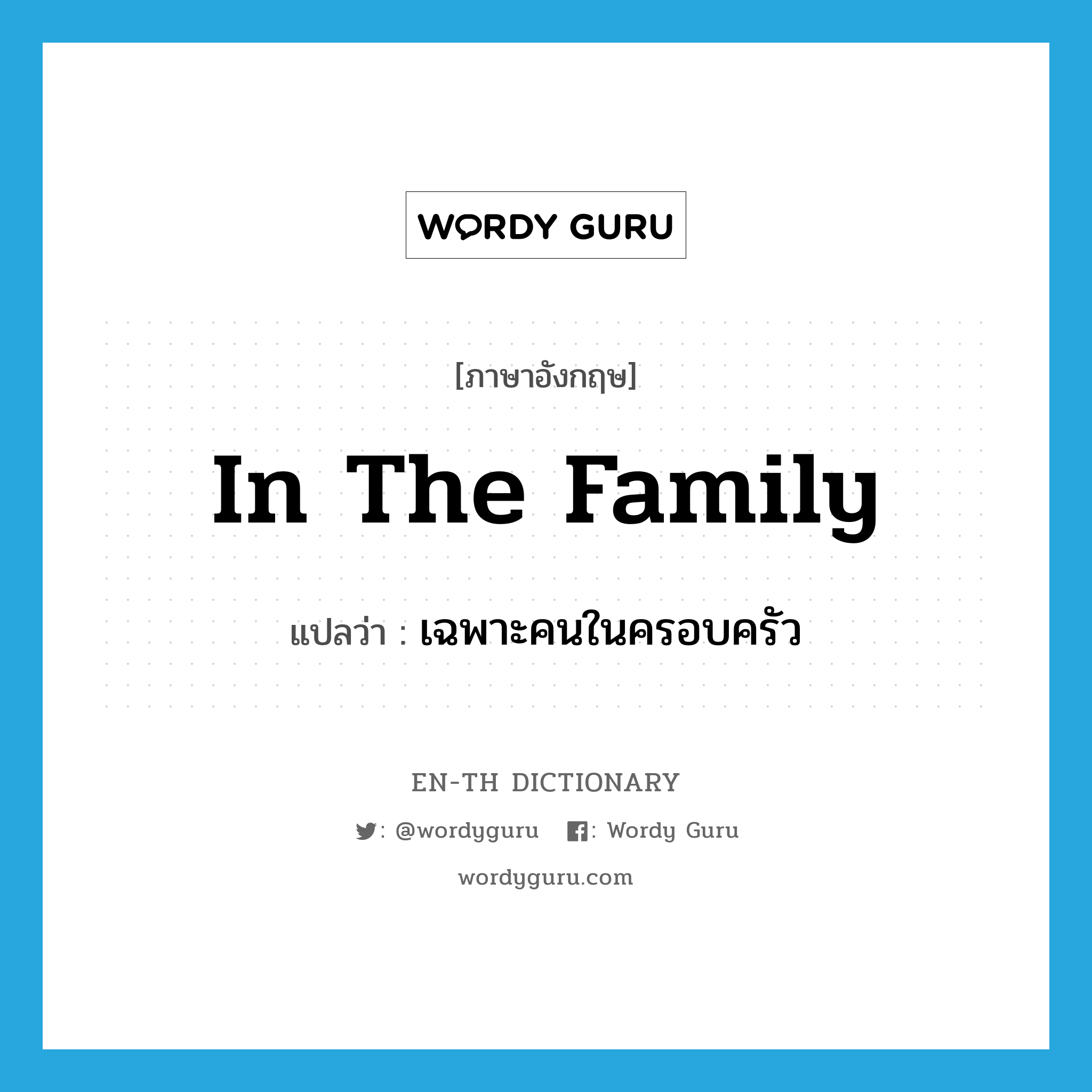 in the family แปลว่า?, คำศัพท์ภาษาอังกฤษ in the family แปลว่า เฉพาะคนในครอบครัว ประเภท IDM หมวด IDM