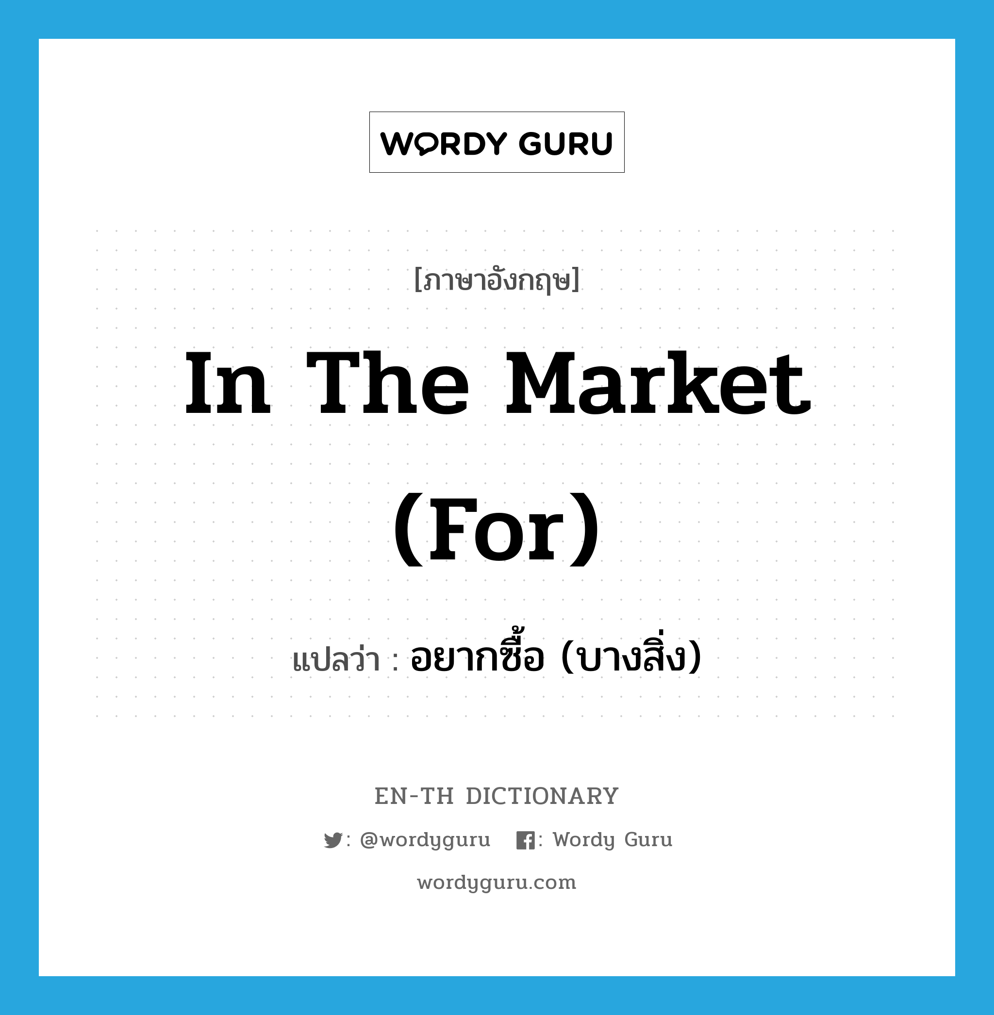 in the market (for) แปลว่า?, คำศัพท์ภาษาอังกฤษ in the market (for) แปลว่า อยากซื้อ (บางสิ่ง) ประเภท IDM หมวด IDM