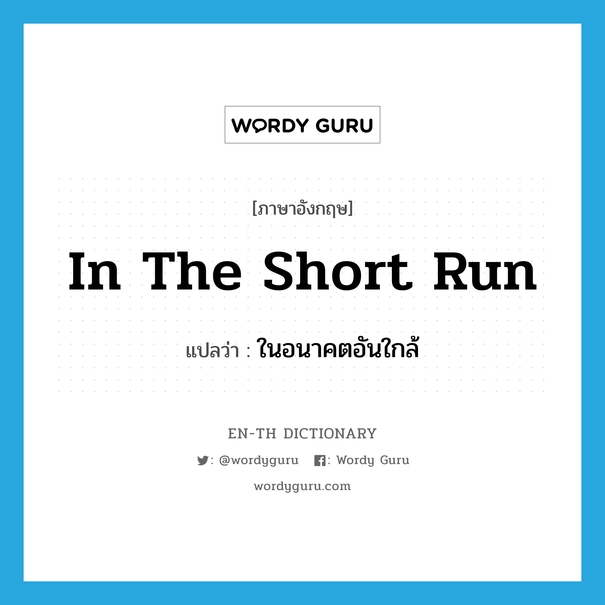 in the short run แปลว่า?, คำศัพท์ภาษาอังกฤษ in the short run แปลว่า ในอนาคตอันใกล้ ประเภท IDM หมวด IDM