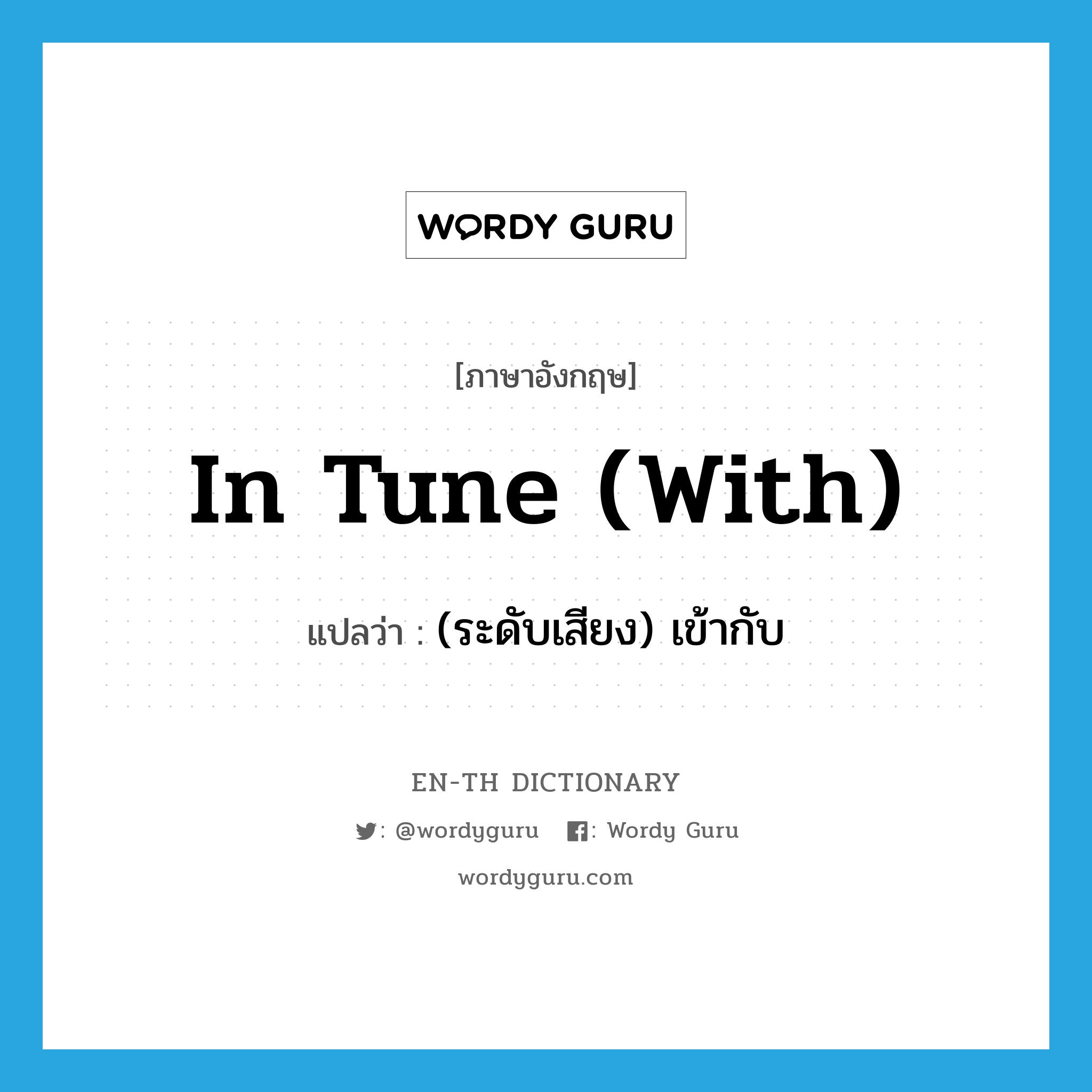 in tune (with) แปลว่า?, คำศัพท์ภาษาอังกฤษ in tune (with) แปลว่า (ระดับเสียง) เข้ากับ ประเภท IDM หมวด IDM