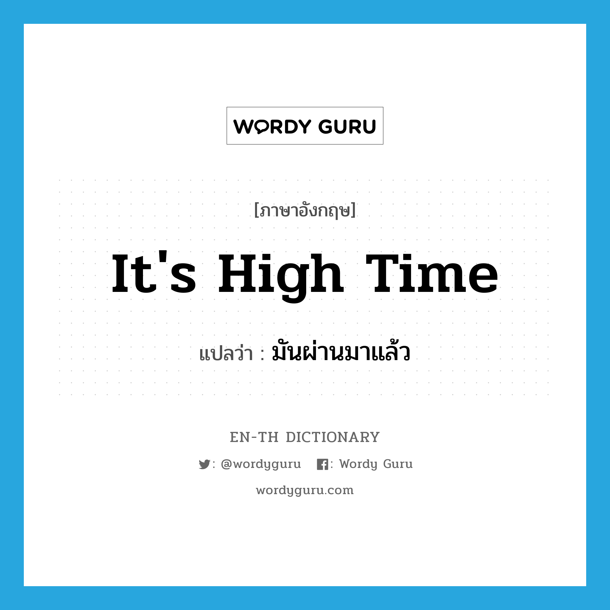 It&#39;s high time แปลว่า?, คำศัพท์ภาษาอังกฤษ It&#39;s high time แปลว่า มันผ่านมาแล้ว ประเภท IDM หมวด IDM