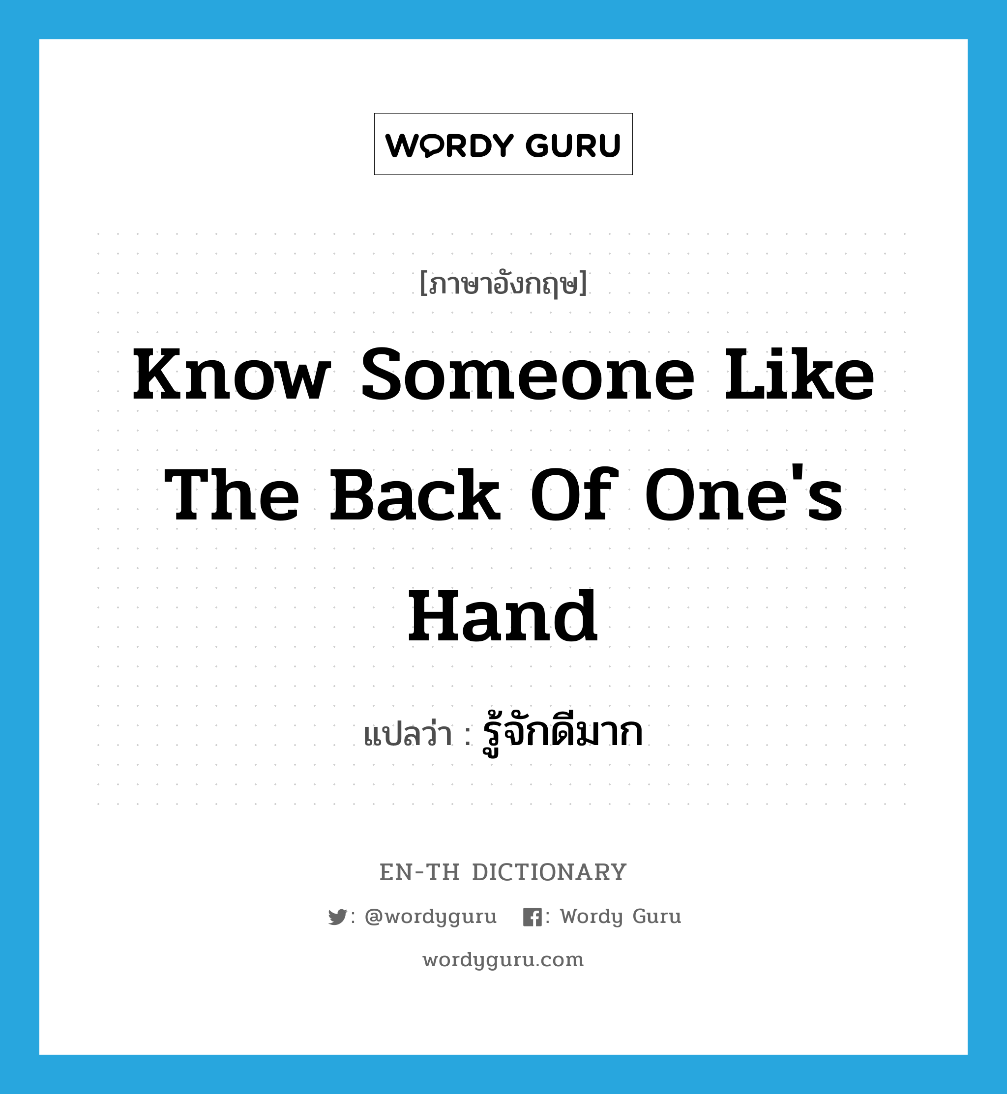 know someone like the back of one&#39;s hand แปลว่า?, คำศัพท์ภาษาอังกฤษ know someone like the back of one&#39;s hand แปลว่า รู้จักดีมาก ประเภท IDM หมวด IDM