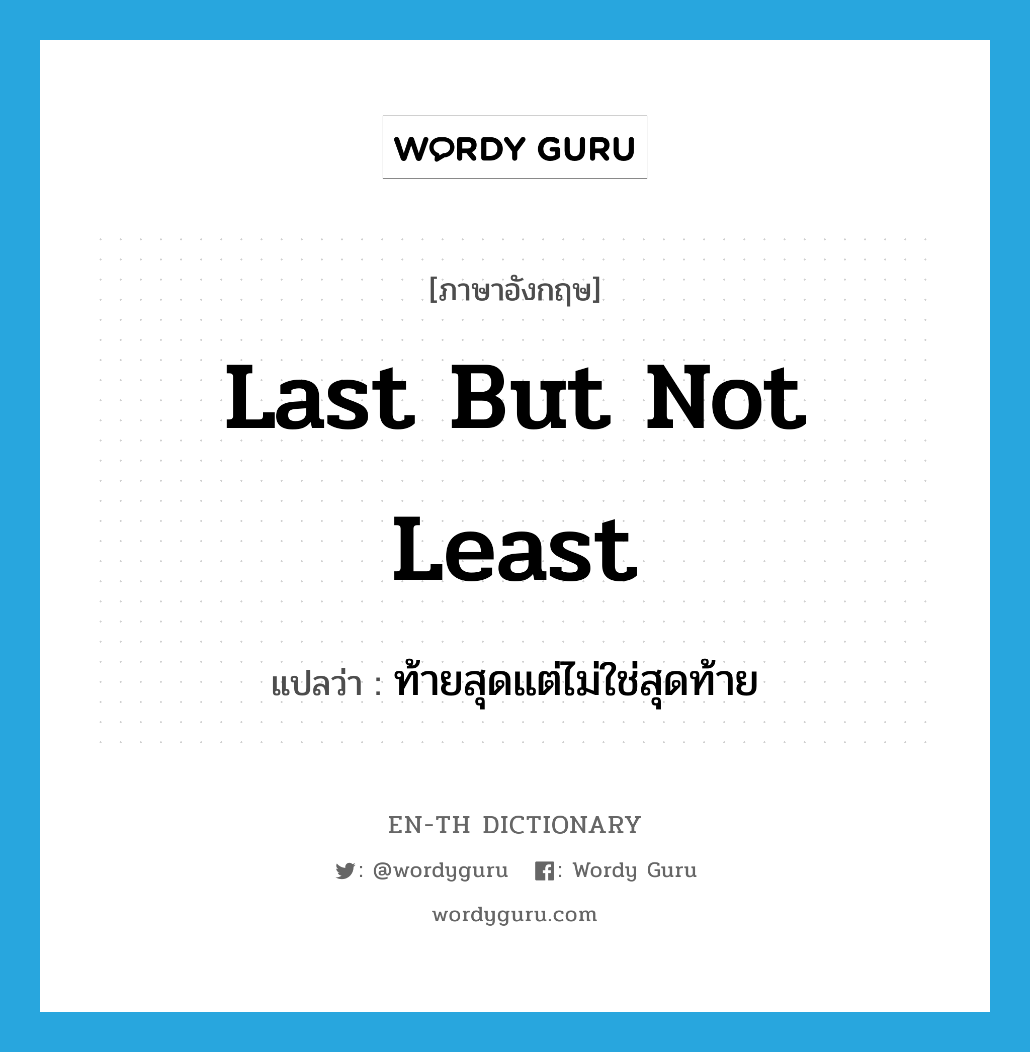 last but not least แปลว่า?, คำศัพท์ภาษาอังกฤษ last but not least แปลว่า ท้ายสุดแต่ไม่ใช่สุดท้าย ประเภท IDM หมวด IDM