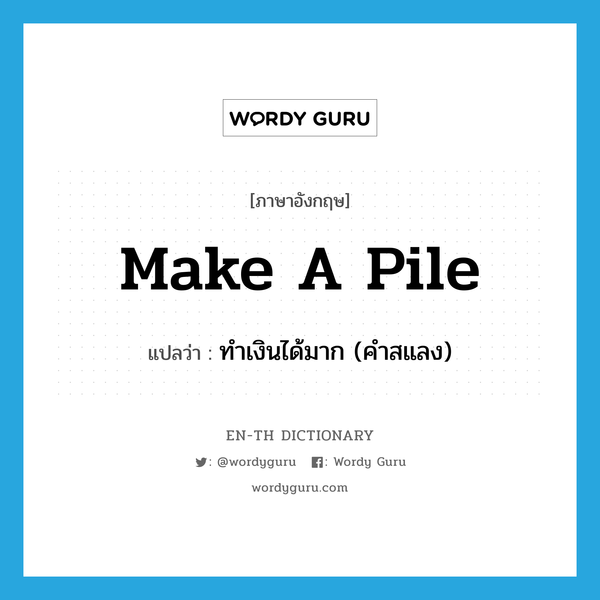 make a pile แปลว่า?, คำศัพท์ภาษาอังกฤษ make a pile แปลว่า ทำเงินได้มาก (คำสแลง) ประเภท IDM หมวด IDM