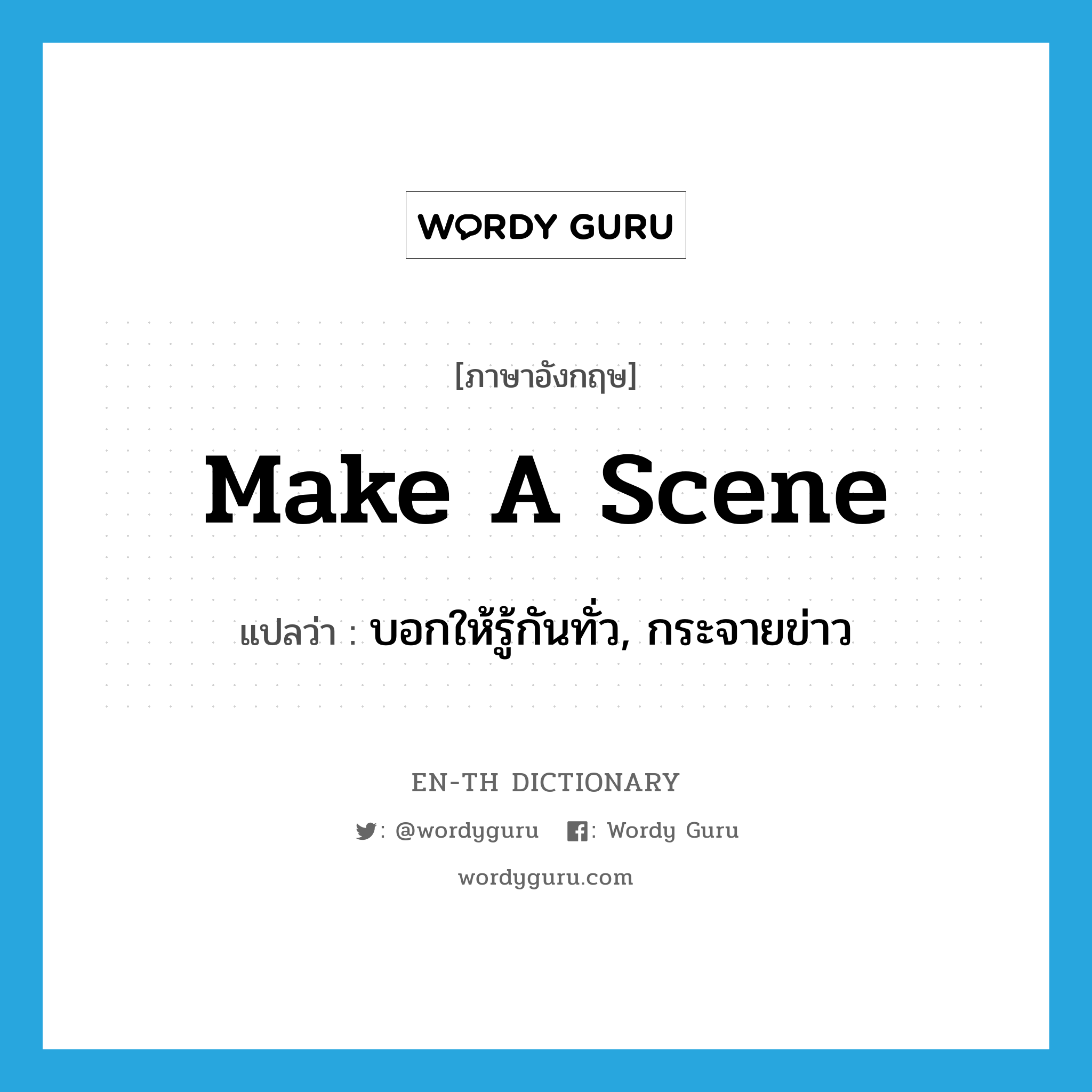 make a scene แปลว่า?, คำศัพท์ภาษาอังกฤษ make a scene แปลว่า บอกให้รู้กันทั่ว, กระจายข่าว ประเภท IDM หมวด IDM