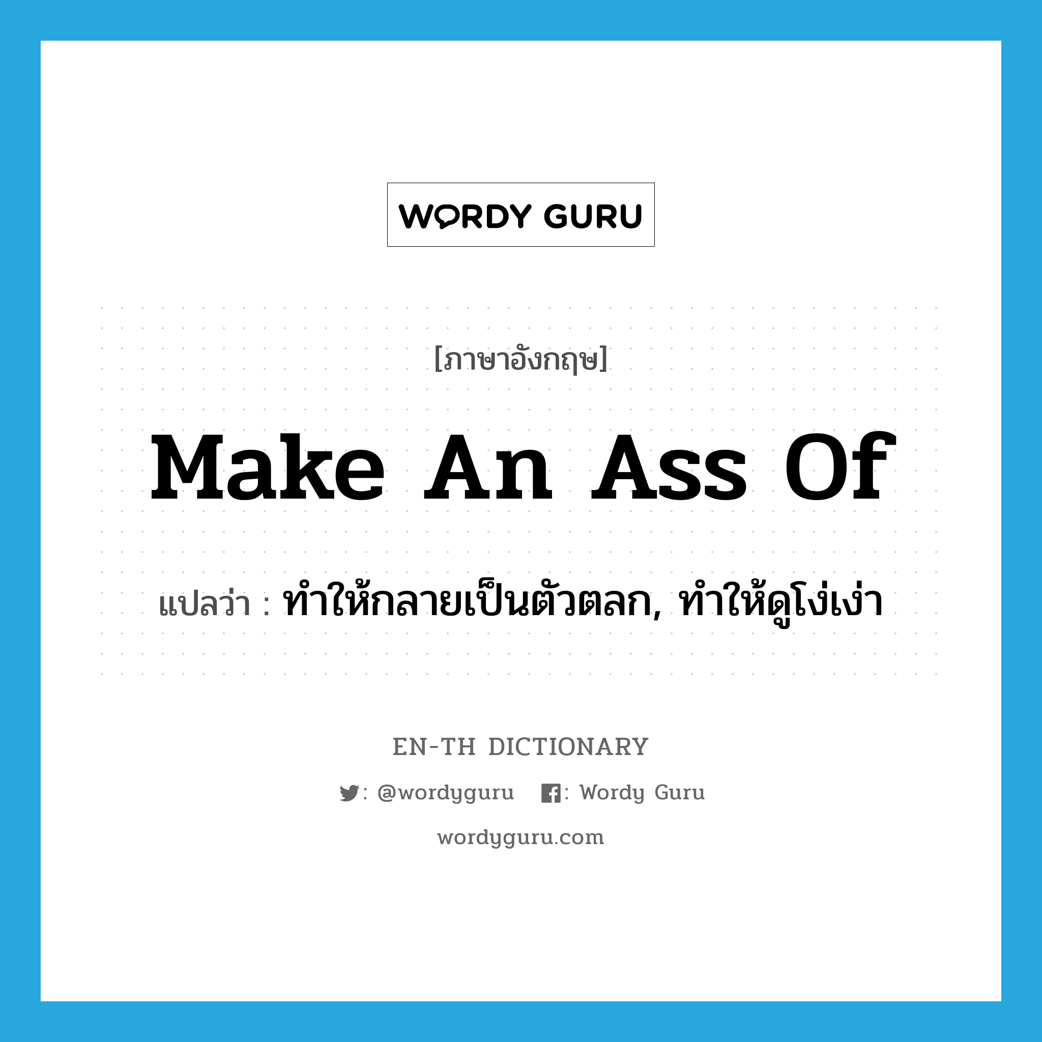 make an ass of แปลว่า?, คำศัพท์ภาษาอังกฤษ make an ass of แปลว่า ทำให้กลายเป็นตัวตลก, ทำให้ดูโง่เง่า ประเภท IDM หมวด IDM