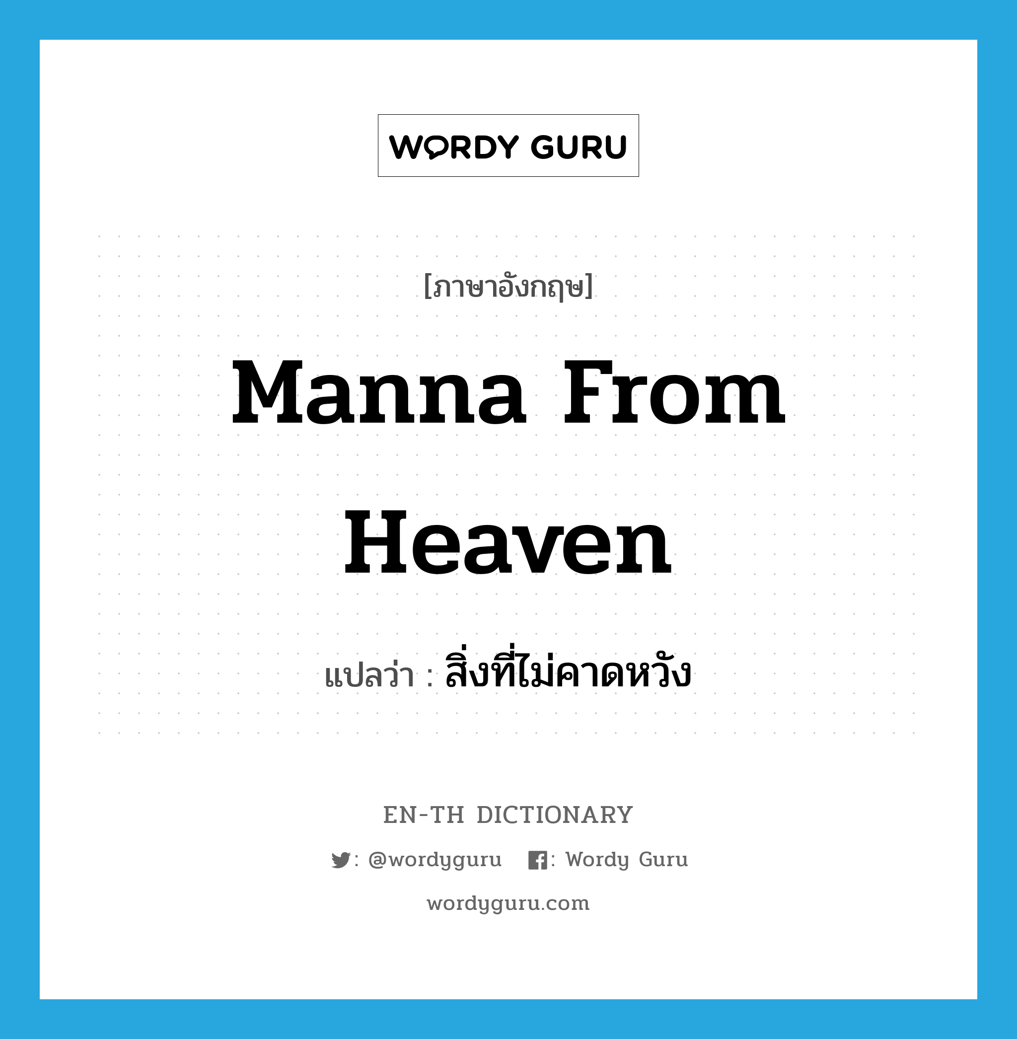 manna from heaven แปลว่า?, คำศัพท์ภาษาอังกฤษ manna from heaven แปลว่า สิ่งที่ไม่คาดหวัง ประเภท IDM หมวด IDM