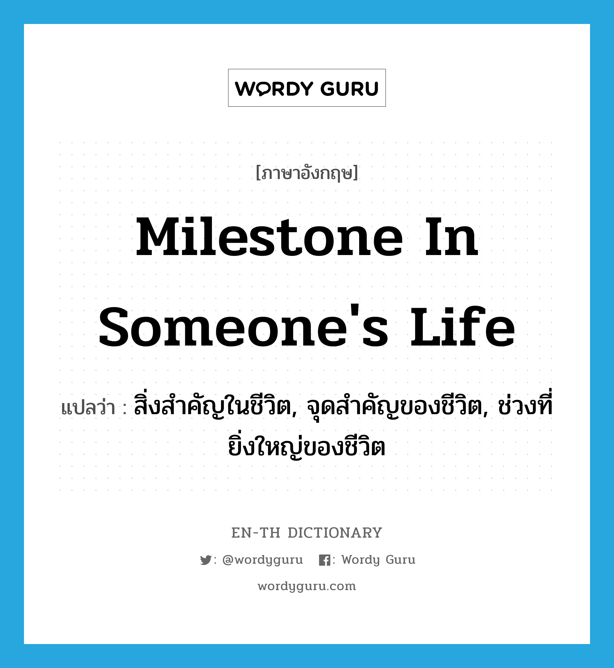 milestone in someone&#39;s life แปลว่า?, คำศัพท์ภาษาอังกฤษ milestone in someone&#39;s life แปลว่า สิ่งสำคัญในชีวิต, จุดสำคัญของชีวิต, ช่วงที่ยิ่งใหญ่ของชีวิต ประเภท IDM หมวด IDM