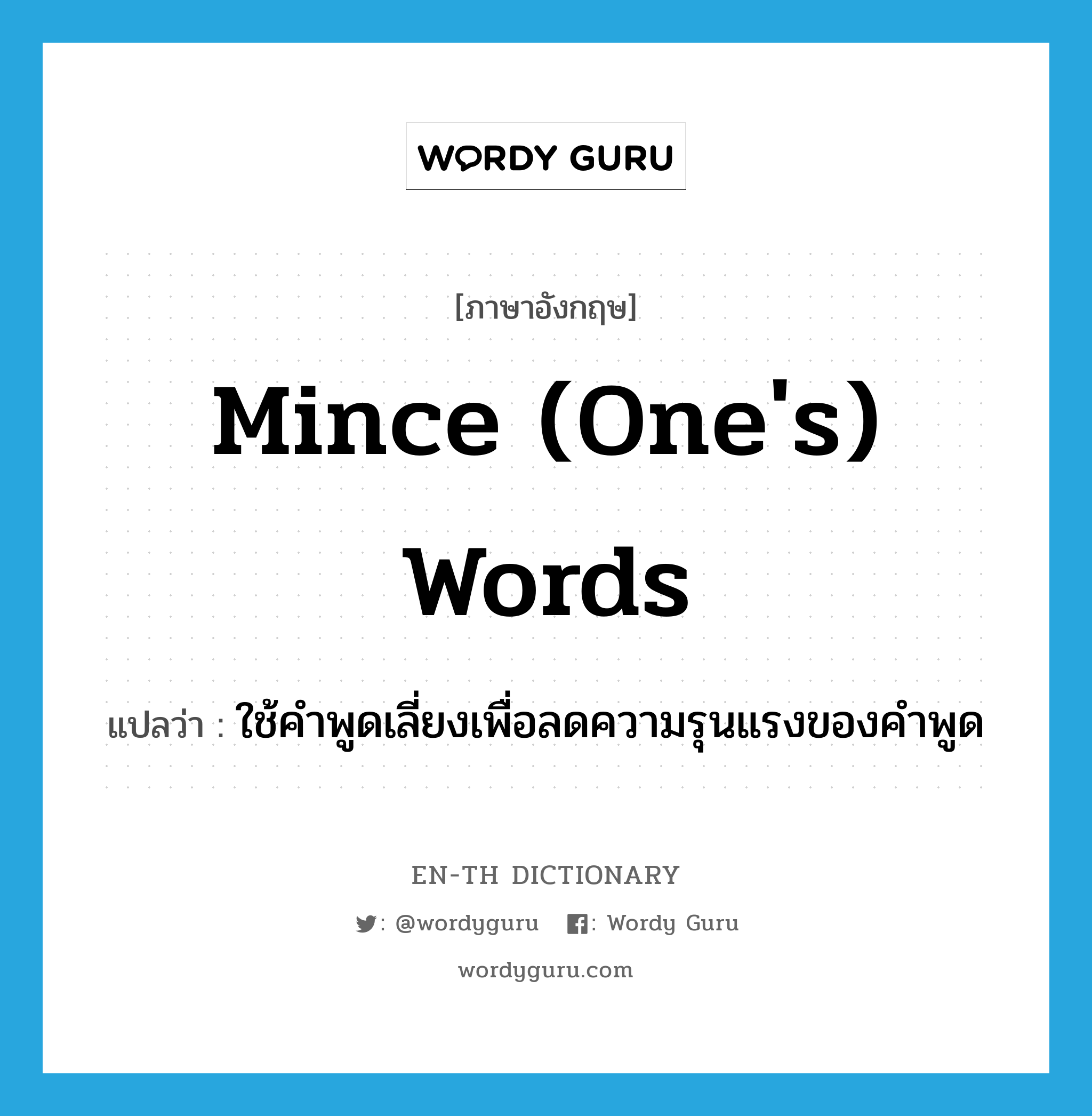 mince (one&#39;s) words แปลว่า?, คำศัพท์ภาษาอังกฤษ mince (one&#39;s) words แปลว่า ใช้คำพูดเลี่ยงเพื่อลดความรุนแรงของคำพูด ประเภท IDM หมวด IDM