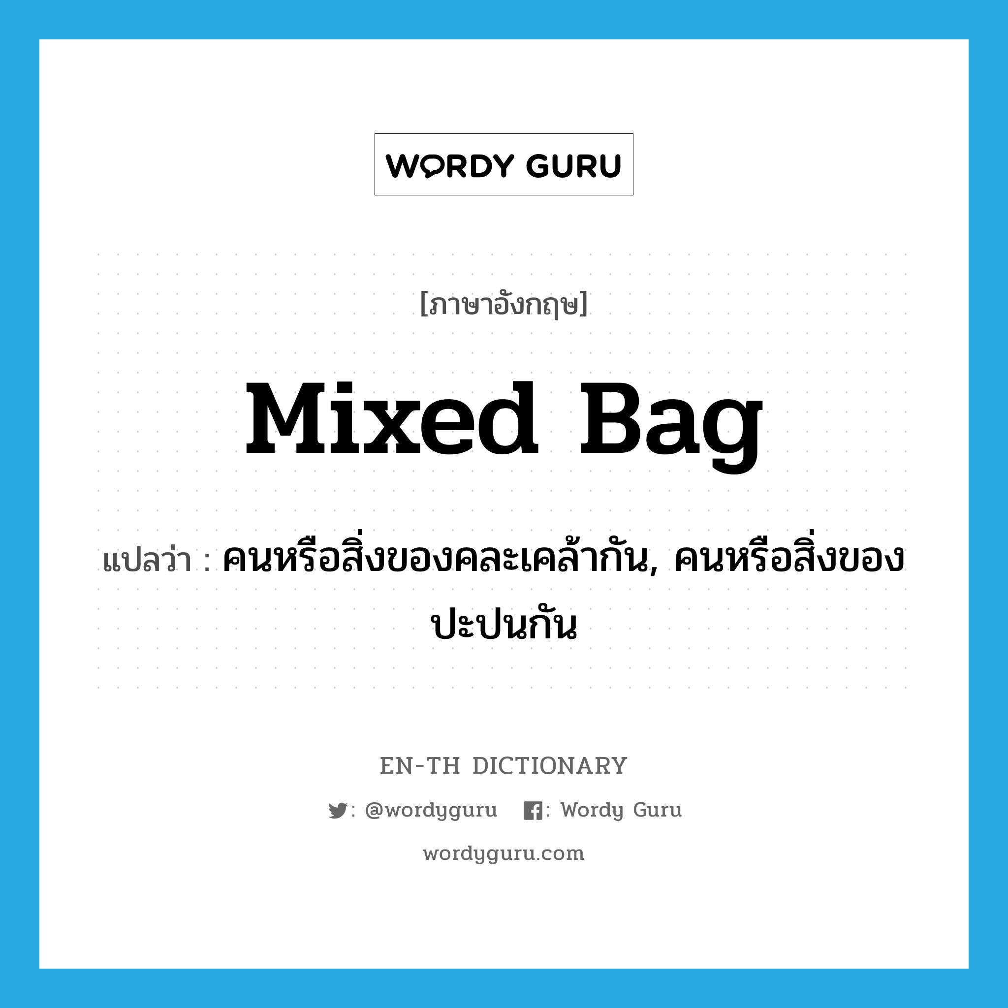 mixed bag แปลว่า?, คำศัพท์ภาษาอังกฤษ mixed bag แปลว่า คนหรือสิ่งของคละเคล้ากัน, คนหรือสิ่งของปะปนกัน ประเภท IDM หมวด IDM