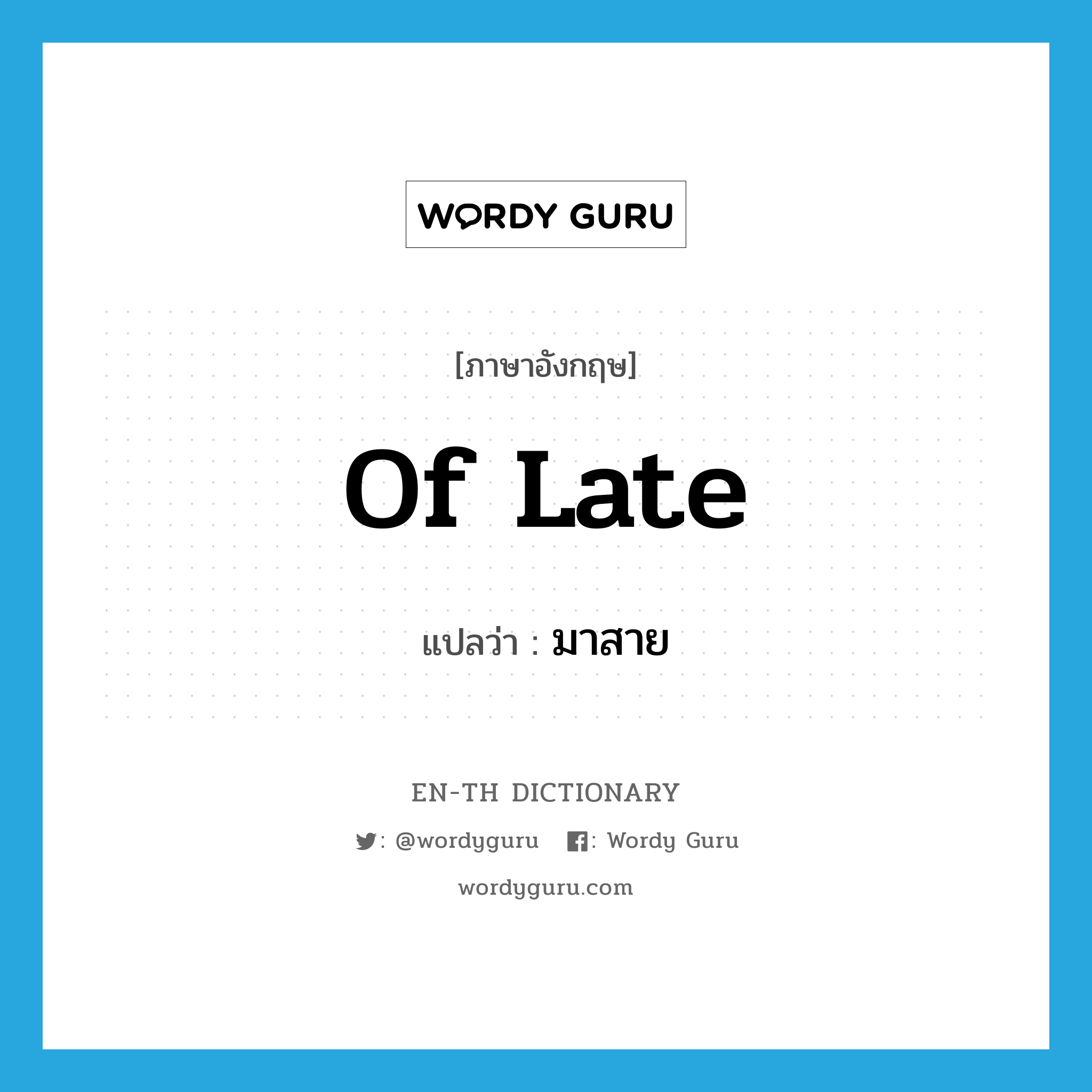 of late แปลว่า?, คำศัพท์ภาษาอังกฤษ of late แปลว่า มาสาย ประเภท IDM หมวด IDM