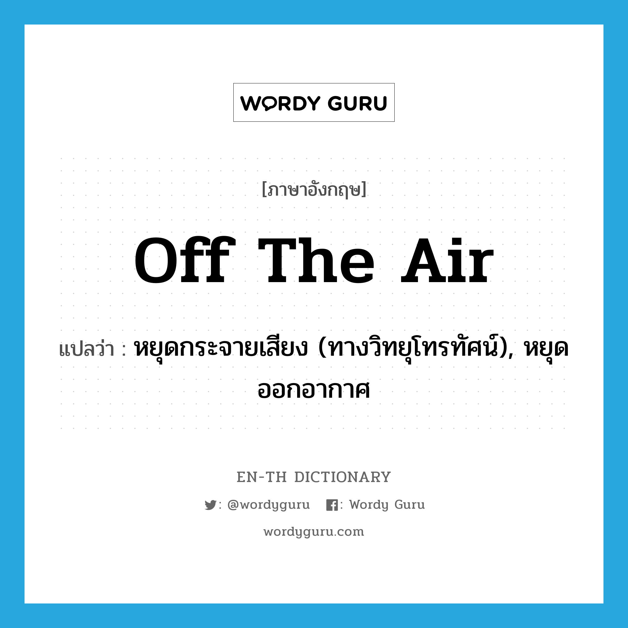 off the air แปลว่า?, คำศัพท์ภาษาอังกฤษ off the air แปลว่า หยุดกระจายเสียง (ทางวิทยุโทรทัศน์), หยุดออกอากาศ ประเภท IDM หมวด IDM