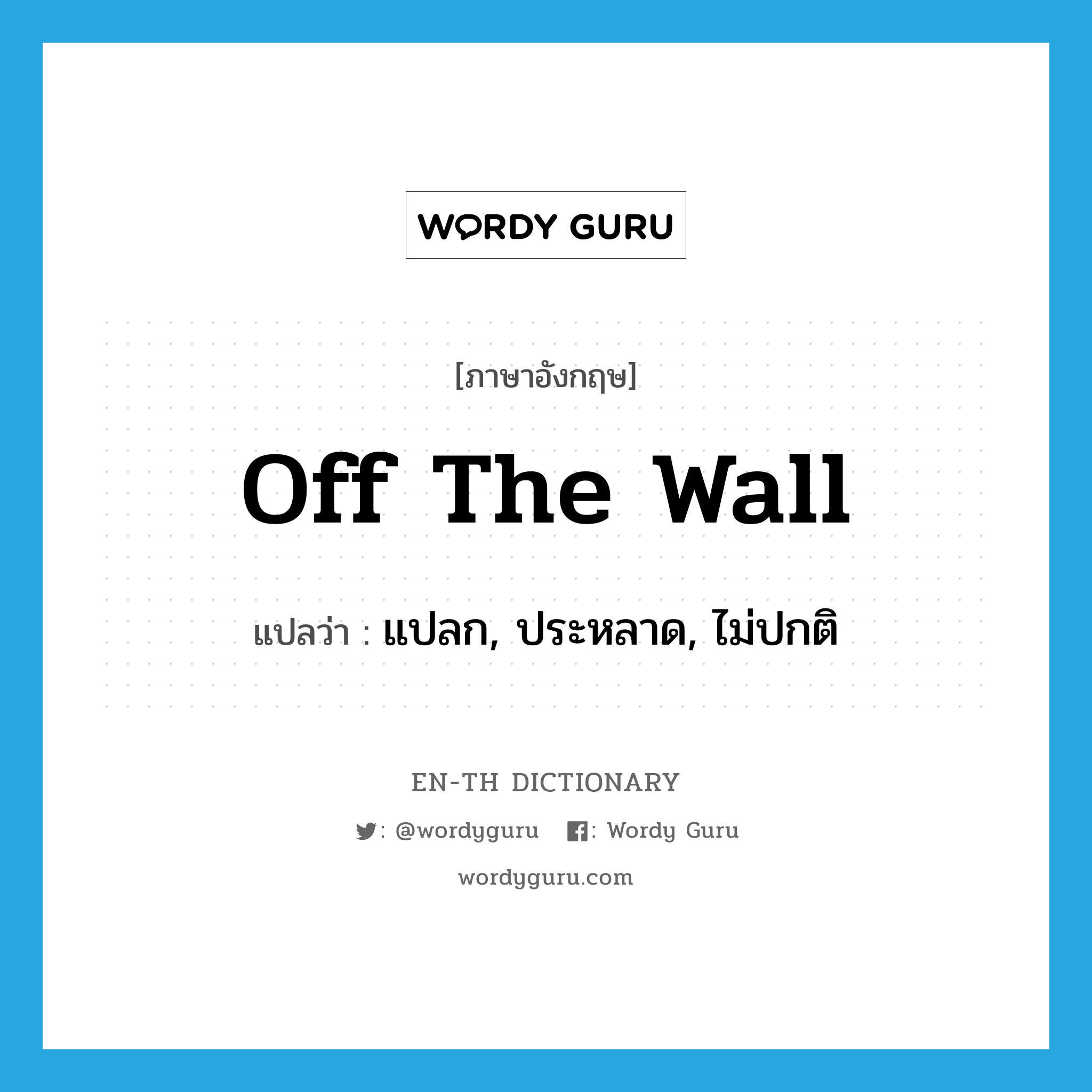 off the wall แปลว่า?, คำศัพท์ภาษาอังกฤษ off the wall แปลว่า แปลก, ประหลาด, ไม่ปกติ ประเภท IDM หมวด IDM