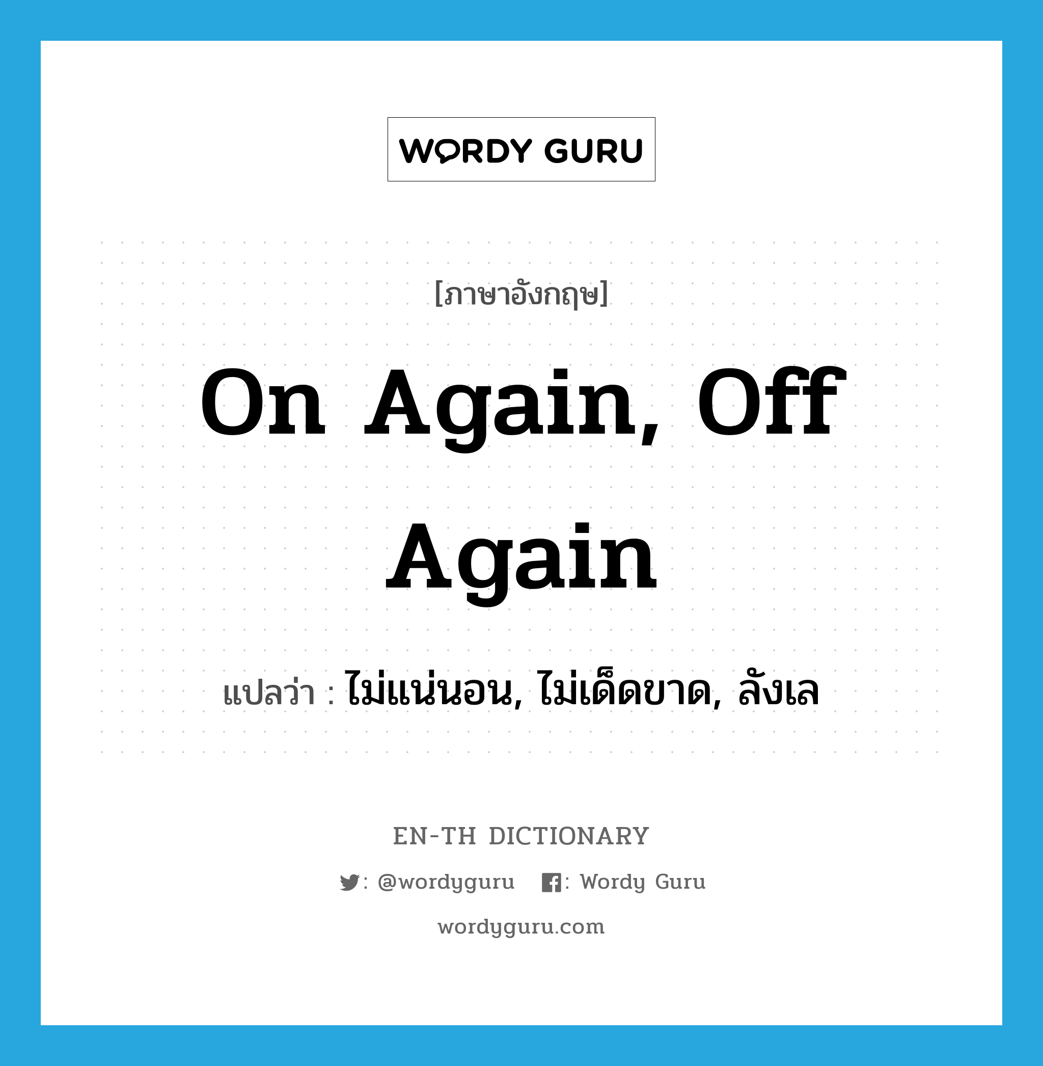 on again, off again แปลว่า?, คำศัพท์ภาษาอังกฤษ on again, off again แปลว่า ไม่แน่นอน, ไม่เด็ดขาด, ลังเล ประเภท IDM หมวด IDM