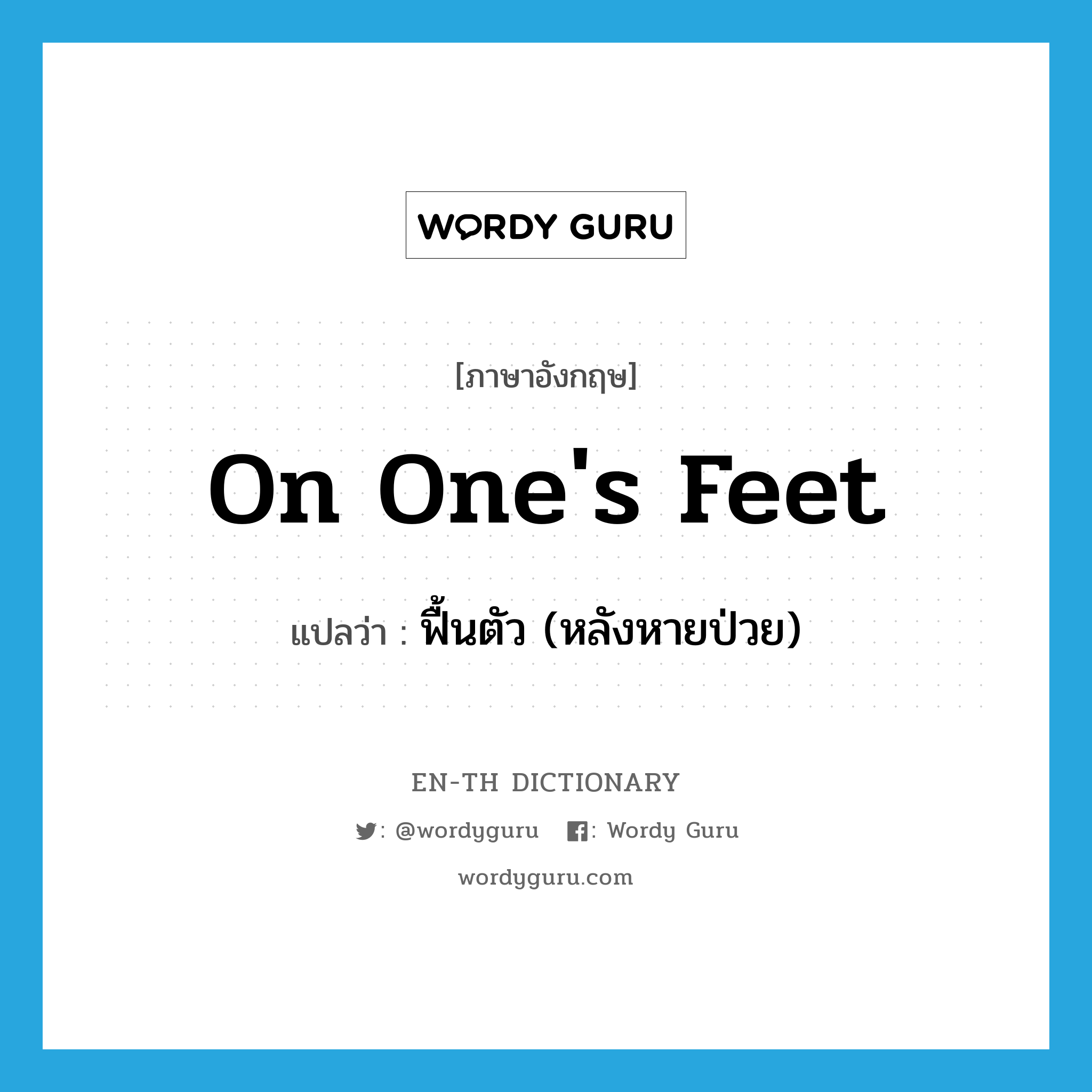 on one&#39;s feet แปลว่า?, คำศัพท์ภาษาอังกฤษ on one&#39;s feet แปลว่า ฟื้นตัว (หลังหายป่วย) ประเภท IDM หมวด IDM