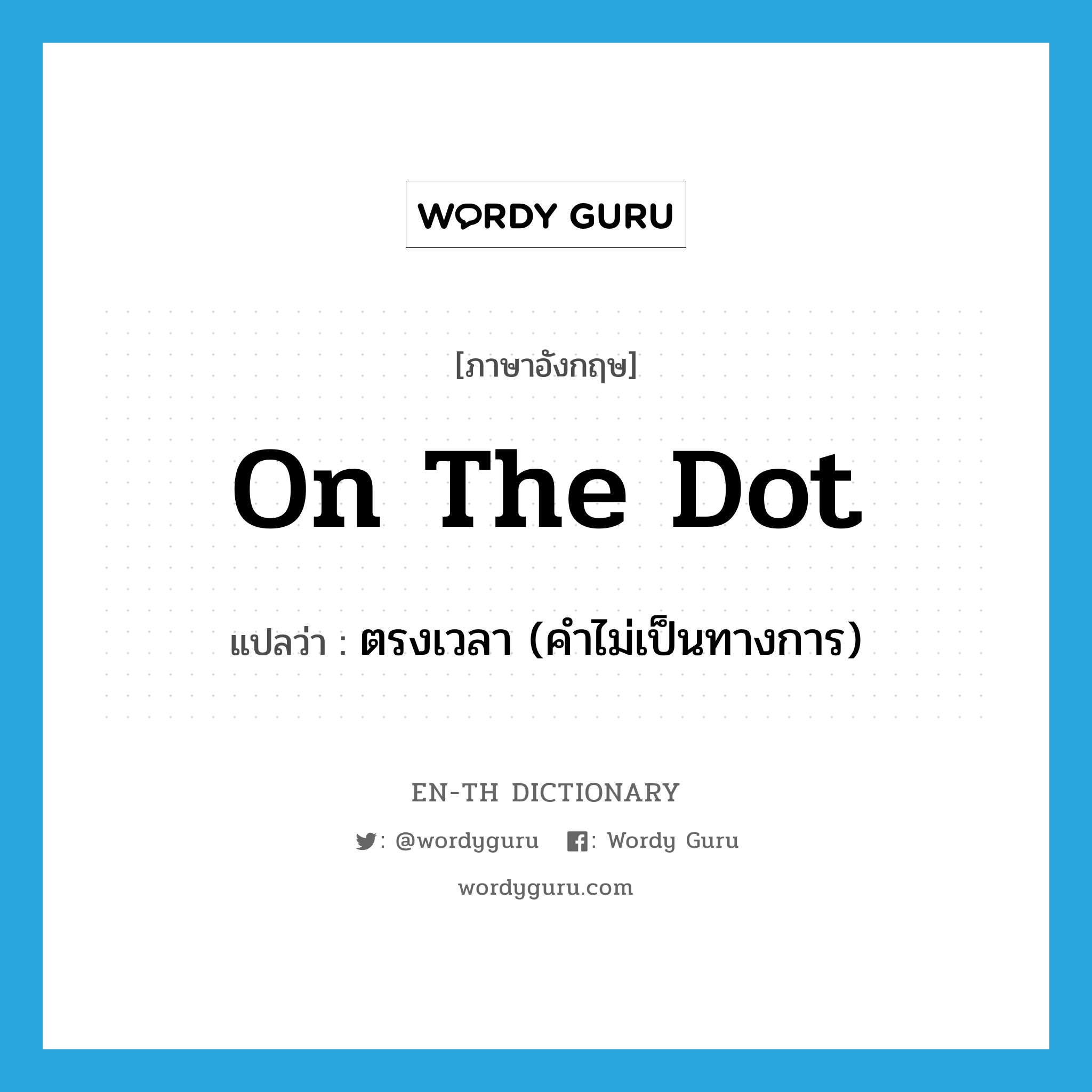 on the dot แปลว่า?, คำศัพท์ภาษาอังกฤษ on the dot แปลว่า ตรงเวลา (คำไม่เป็นทางการ) ประเภท IDM หมวด IDM