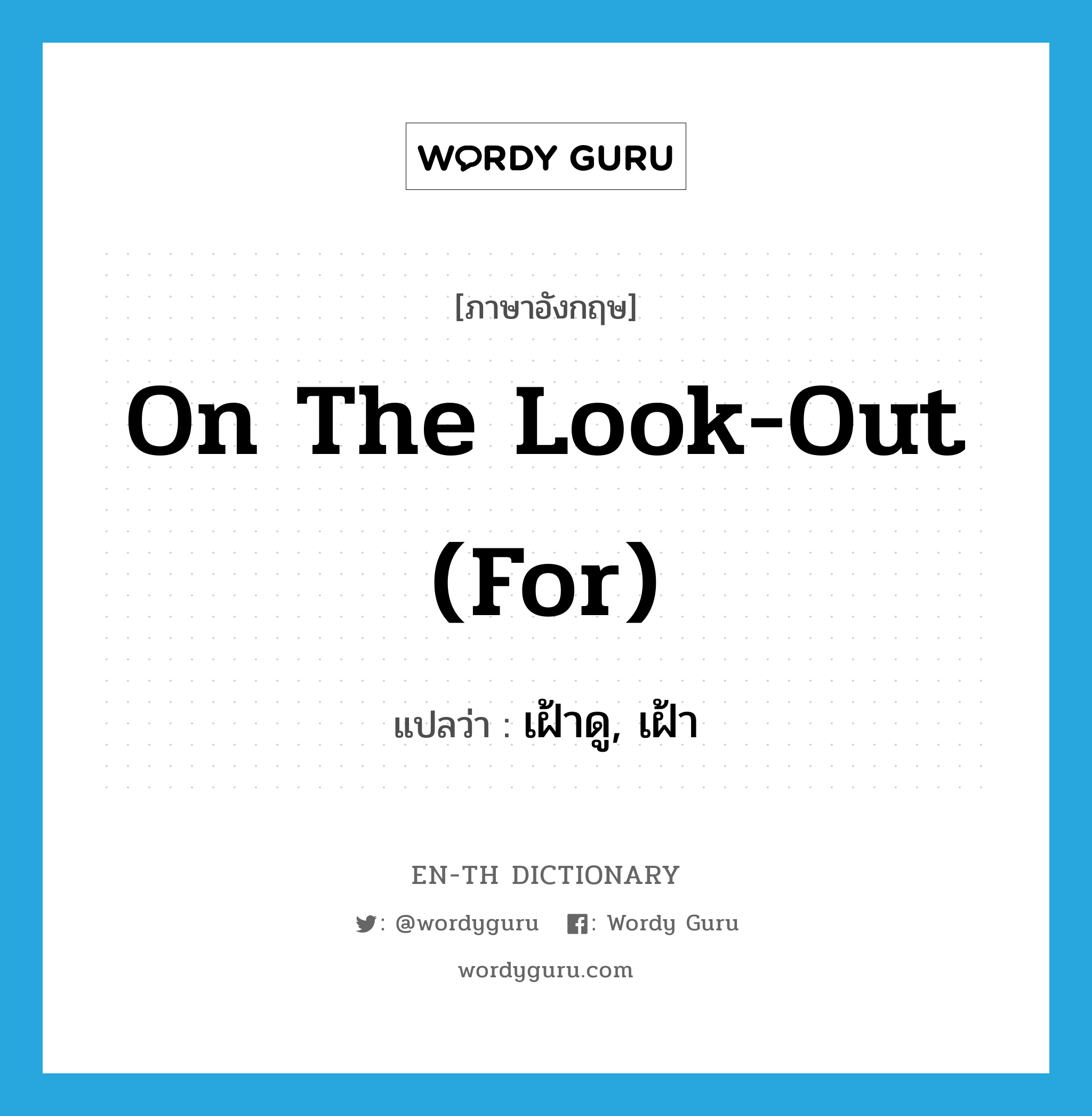 on the look-out (for) แปลว่า?, คำศัพท์ภาษาอังกฤษ on the look-out (for) แปลว่า เฝ้าดู, เฝ้า ประเภท IDM หมวด IDM