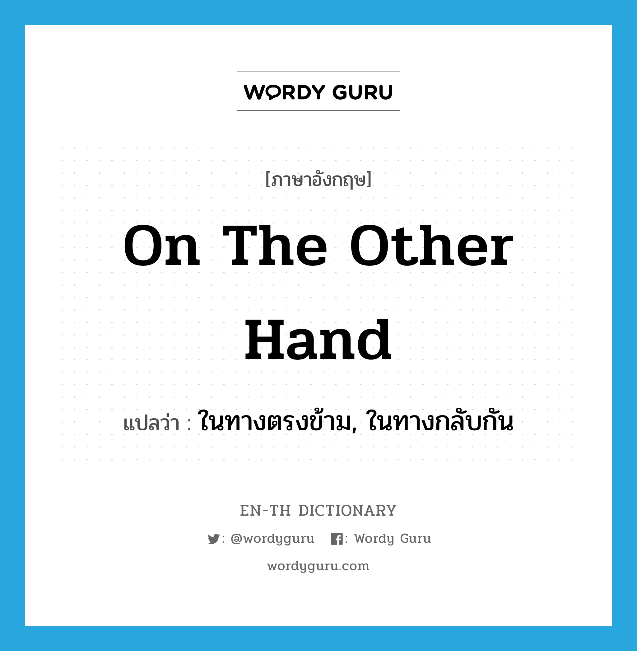 on the other hand แปลว่า?, คำศัพท์ภาษาอังกฤษ on the other hand แปลว่า ในทางตรงข้าม, ในทางกลับกัน ประเภท IDM หมวด IDM