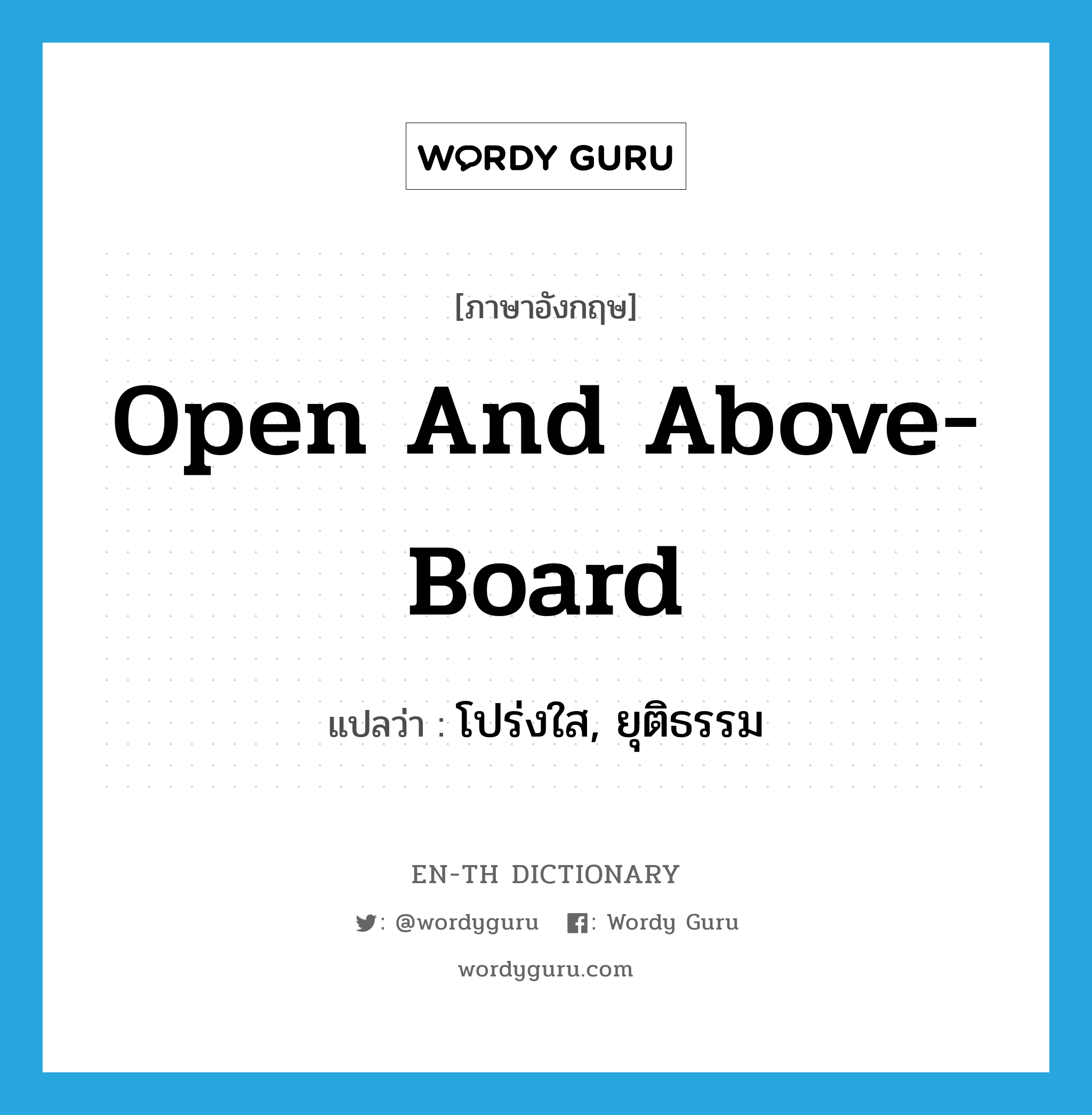 open and above-board แปลว่า?, คำศัพท์ภาษาอังกฤษ open and above-board แปลว่า โปร่งใส, ยุติธรรม ประเภท IDM หมวด IDM