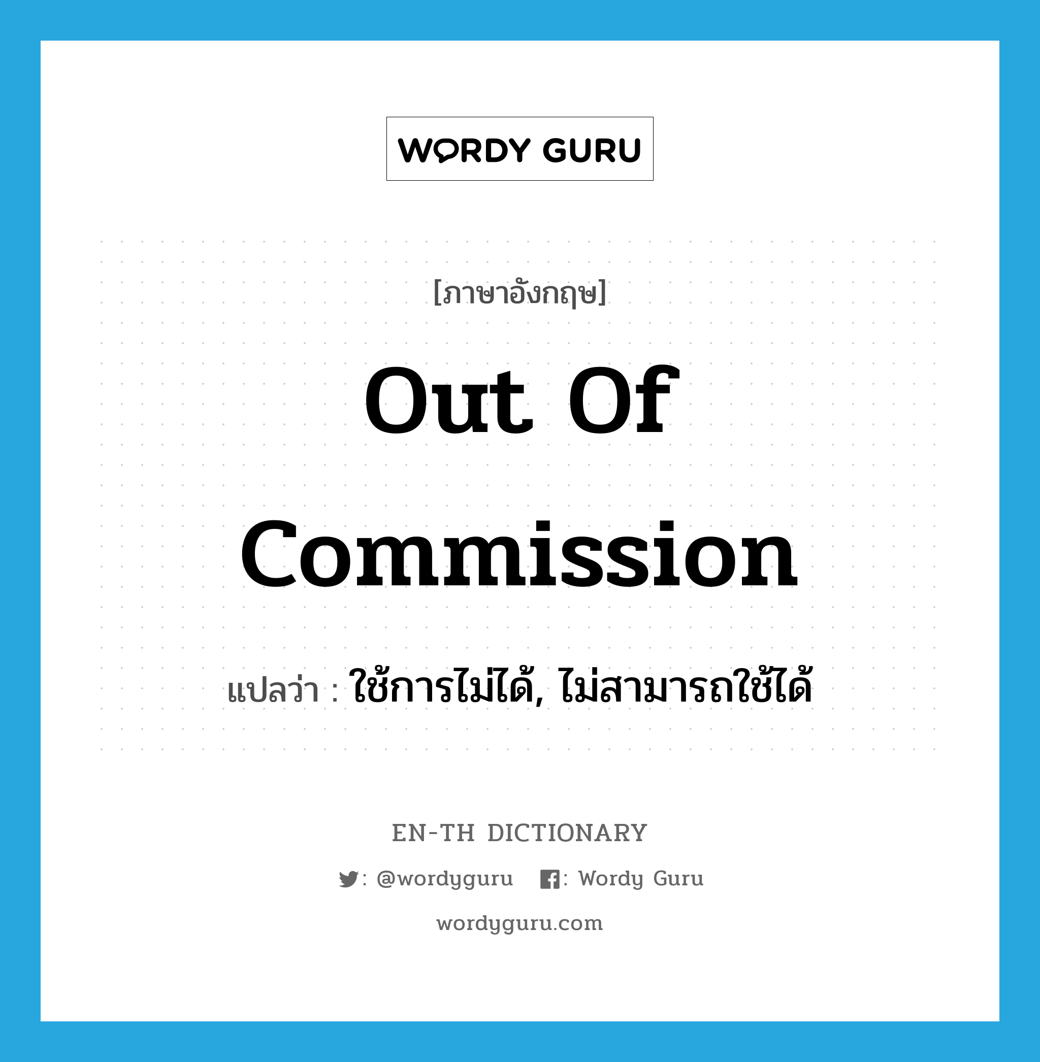 out of commission แปลว่า?, คำศัพท์ภาษาอังกฤษ out of commission แปลว่า ใช้การไม่ได้, ไม่สามารถใช้ได้ ประเภท IDM หมวด IDM