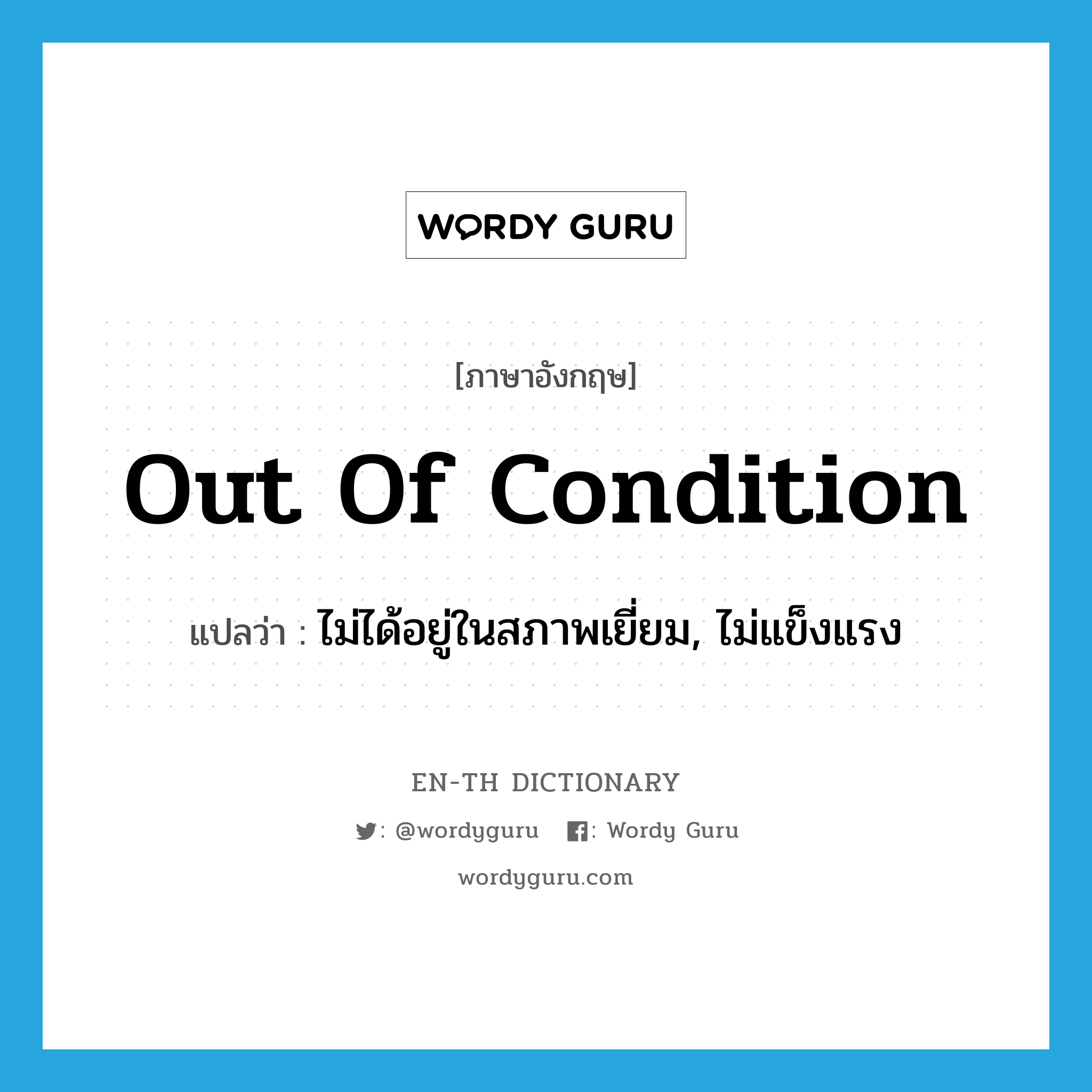 out of condition แปลว่า?, คำศัพท์ภาษาอังกฤษ out of condition แปลว่า ไม่ได้อยู่ในสภาพเยี่ยม, ไม่แข็งแรง ประเภท IDM หมวด IDM