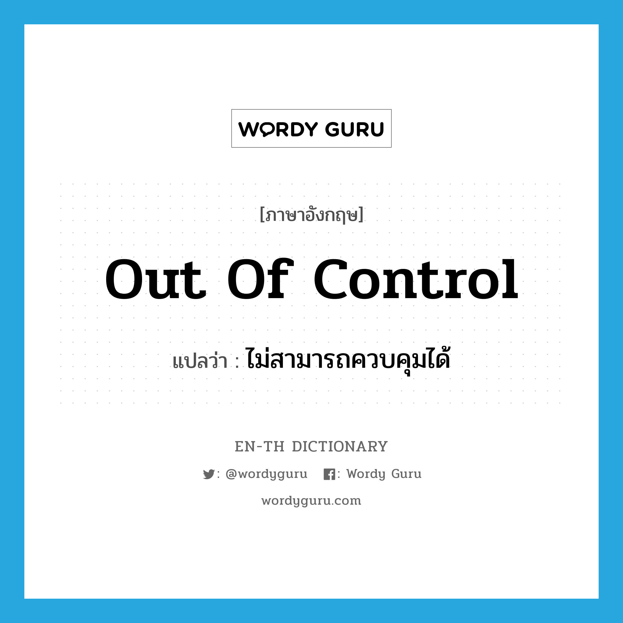 out of control แปลว่า?, คำศัพท์ภาษาอังกฤษ out of control แปลว่า ไม่สามารถควบคุมได้ ประเภท IDM หมวด IDM