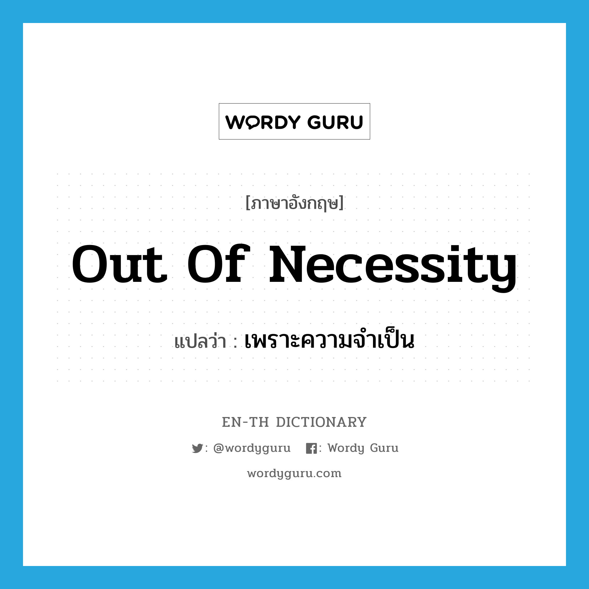 out of necessity แปลว่า?, คำศัพท์ภาษาอังกฤษ out of necessity แปลว่า เพราะความจำเป็น ประเภท IDM หมวด IDM