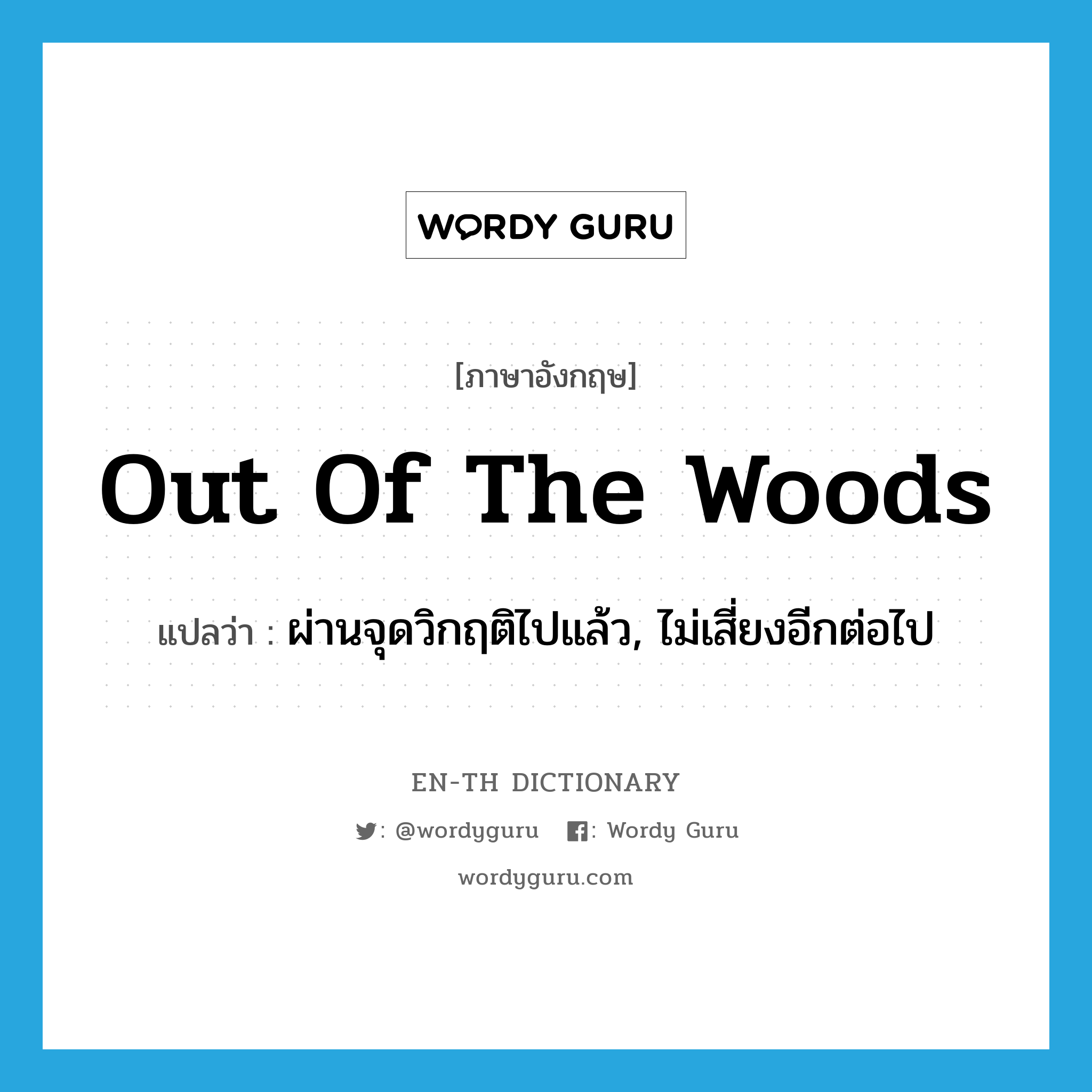 out of the woods แปลว่า?, คำศัพท์ภาษาอังกฤษ out of the woods แปลว่า ผ่านจุดวิกฤติไปแล้ว, ไม่เสี่ยงอีกต่อไป ประเภท IDM หมวด IDM