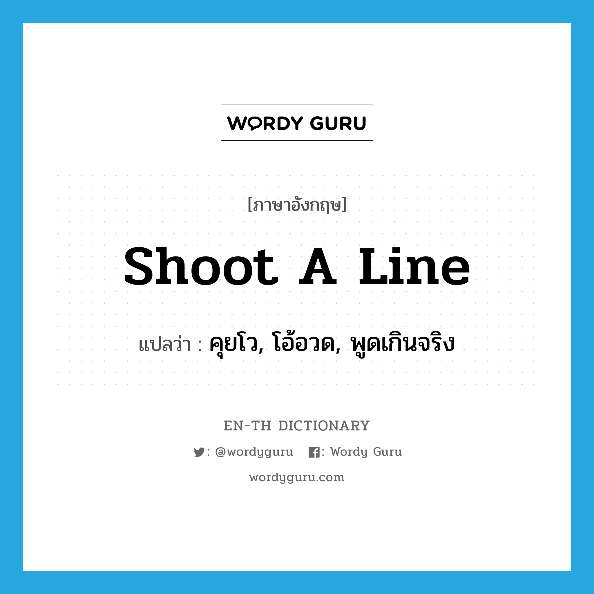 shoot a line แปลว่า?, คำศัพท์ภาษาอังกฤษ shoot a line แปลว่า คุยโว, โอ้อวด, พูดเกินจริง ประเภท IDM หมวด IDM