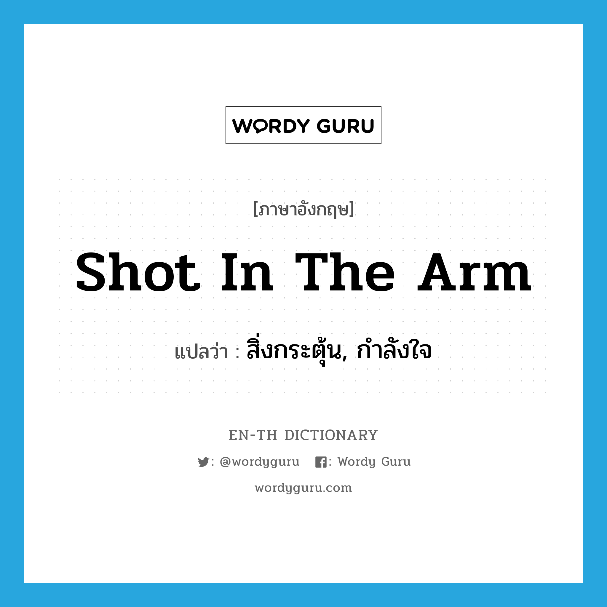 shot in the arm แปลว่า?, คำศัพท์ภาษาอังกฤษ shot in the arm แปลว่า สิ่งกระตุ้น, กำลังใจ ประเภท IDM หมวด IDM