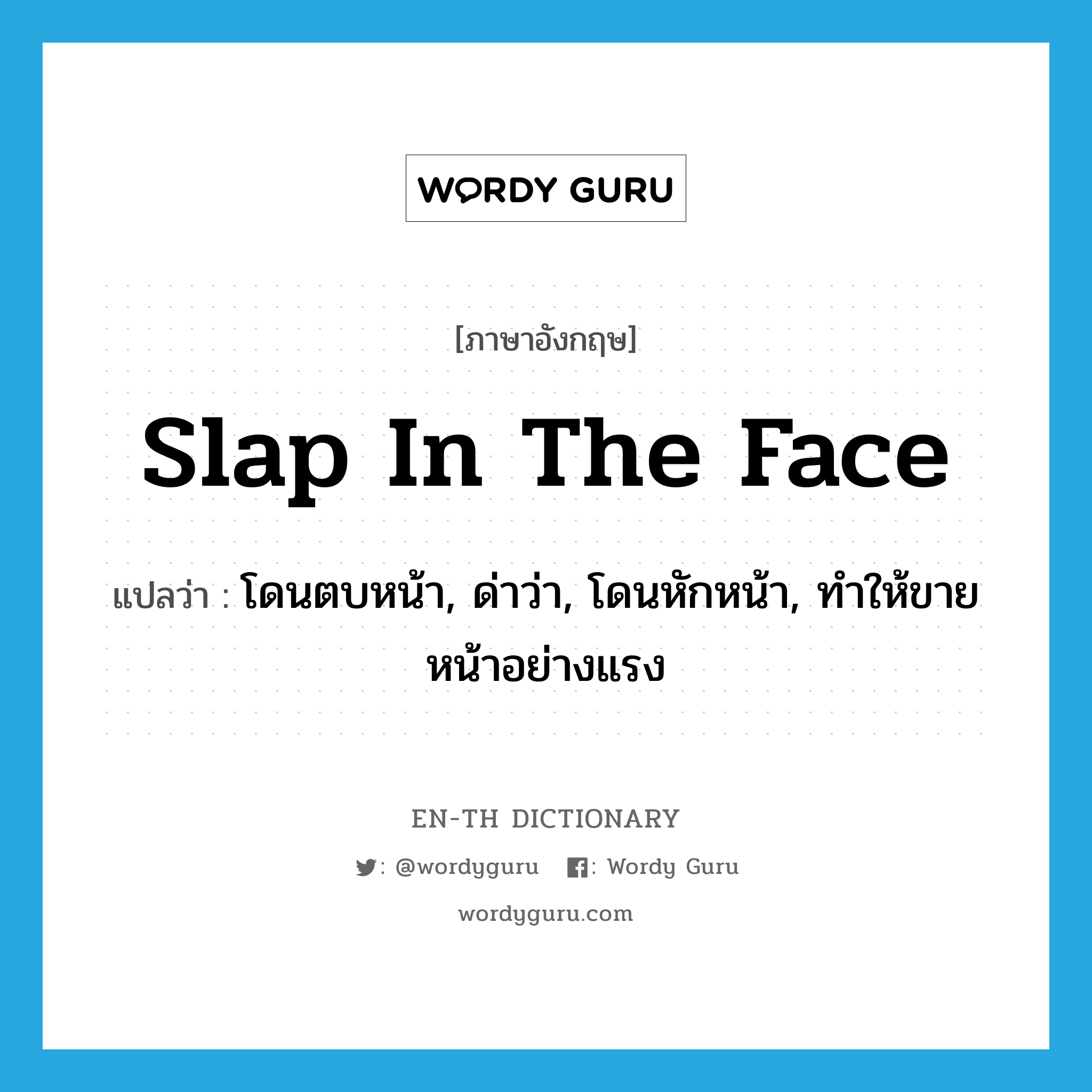 slap in the face แปลว่า?, คำศัพท์ภาษาอังกฤษ slap in the face แปลว่า โดนตบหน้า, ด่าว่า, โดนหักหน้า, ทำให้ขายหน้าอย่างแรง ประเภท IDM หมวด IDM