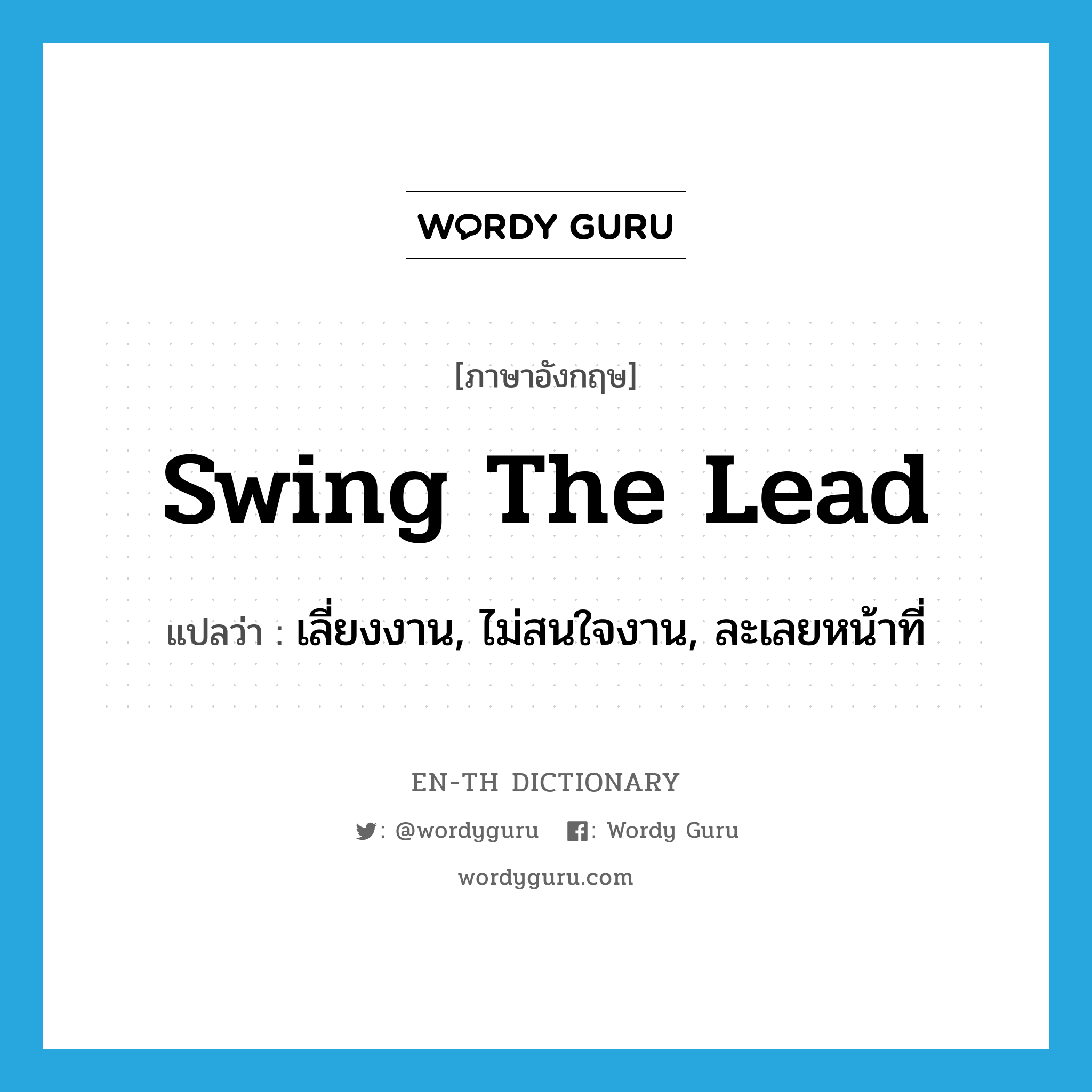 swing the lead แปลว่า?, คำศัพท์ภาษาอังกฤษ swing the lead แปลว่า เลี่ยงงาน, ไม่สนใจงาน, ละเลยหน้าที่ ประเภท IDM หมวด IDM