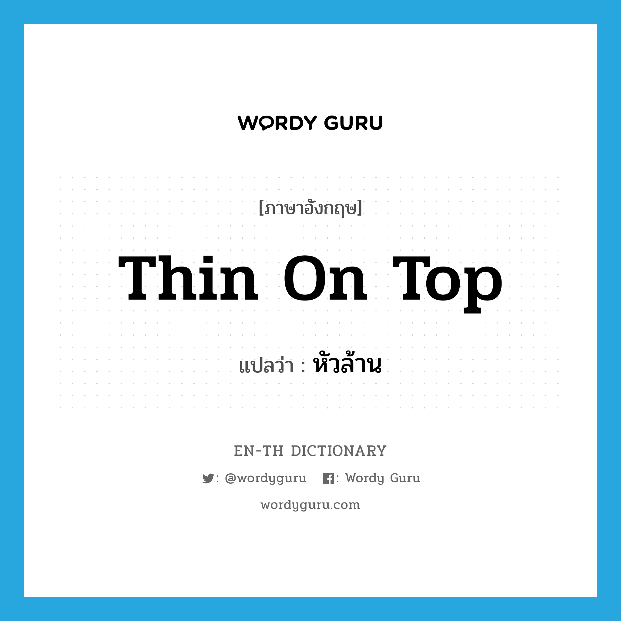 thin on top แปลว่า?, คำศัพท์ภาษาอังกฤษ thin on top แปลว่า หัวล้าน ประเภท IDM หมวด IDM