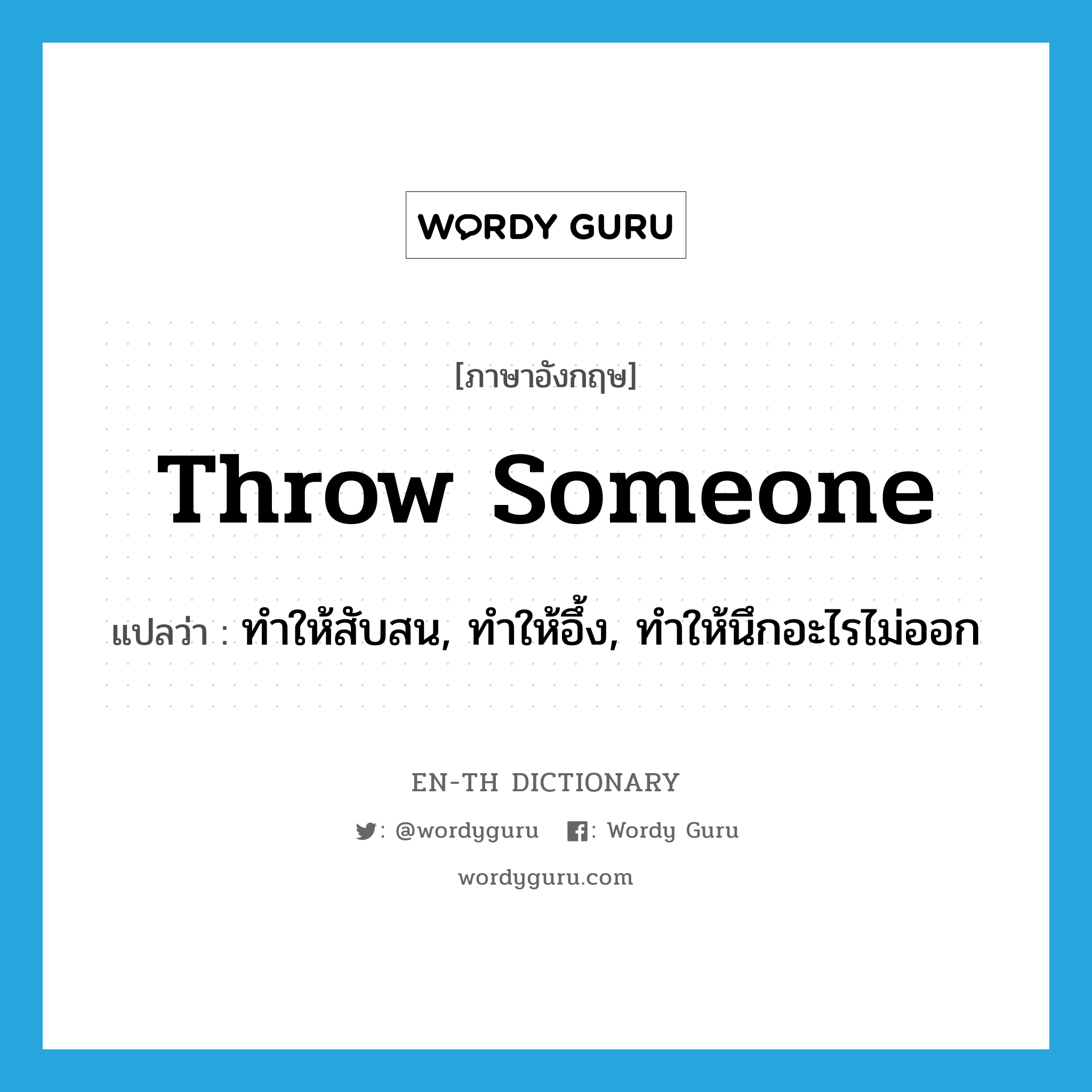 throw someone แปลว่า?, คำศัพท์ภาษาอังกฤษ throw someone แปลว่า ทำให้สับสน, ทำให้อึ้ง, ทำให้นึกอะไรไม่ออก ประเภท IDM หมวด IDM