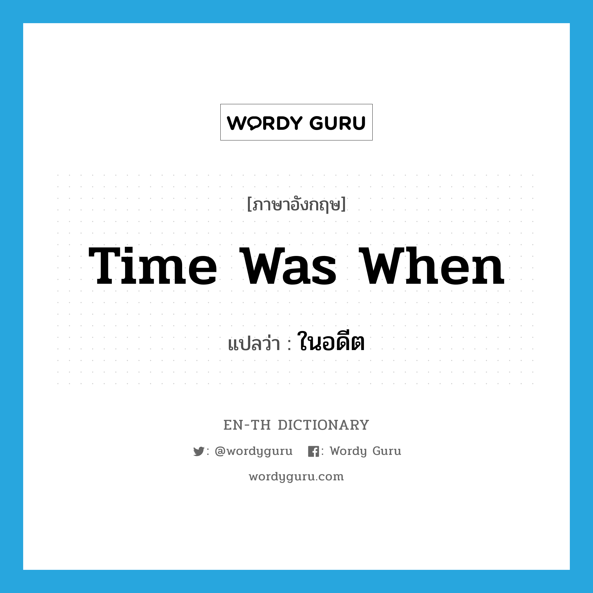 time was when แปลว่า?, คำศัพท์ภาษาอังกฤษ time was when แปลว่า ในอดีต ประเภท IDM หมวด IDM