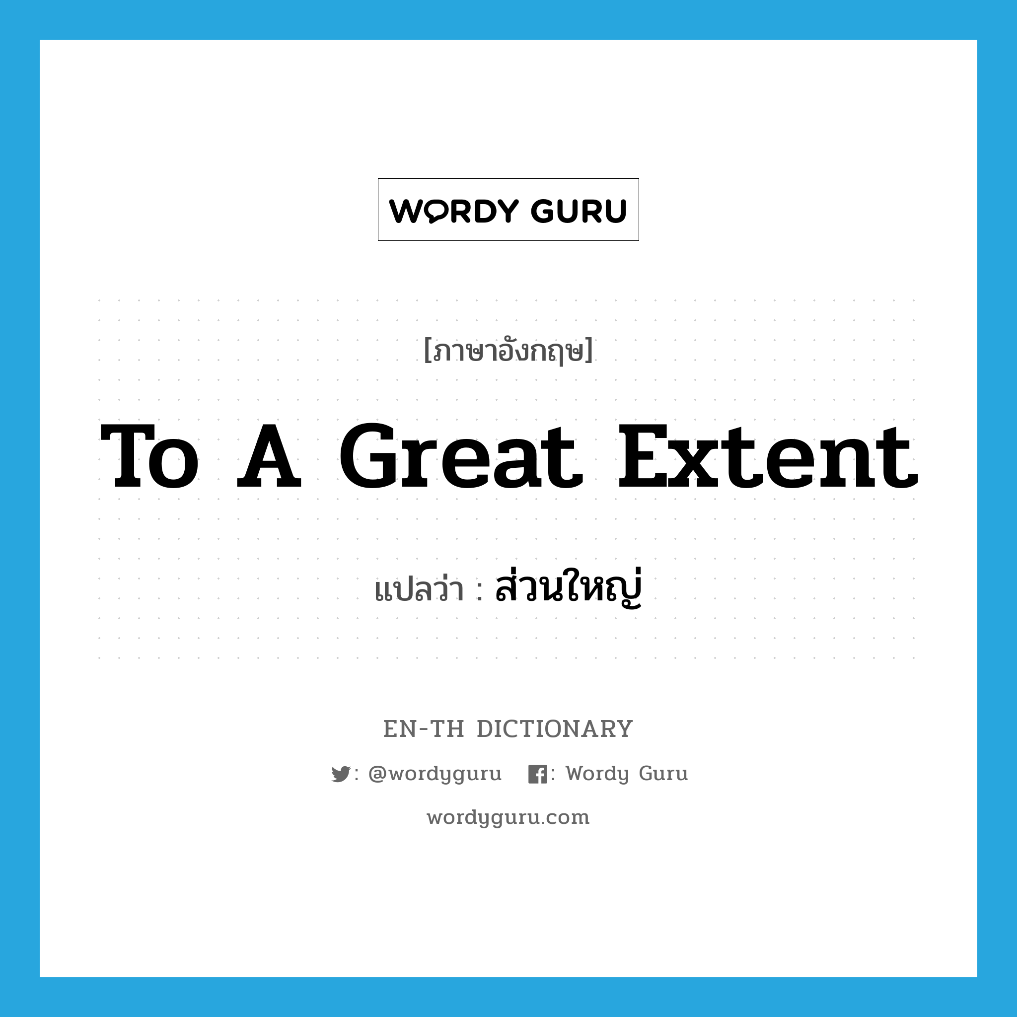 to a great extent แปลว่า?, คำศัพท์ภาษาอังกฤษ to a great extent แปลว่า ส่วนใหญ่ ประเภท IDM หมวด IDM