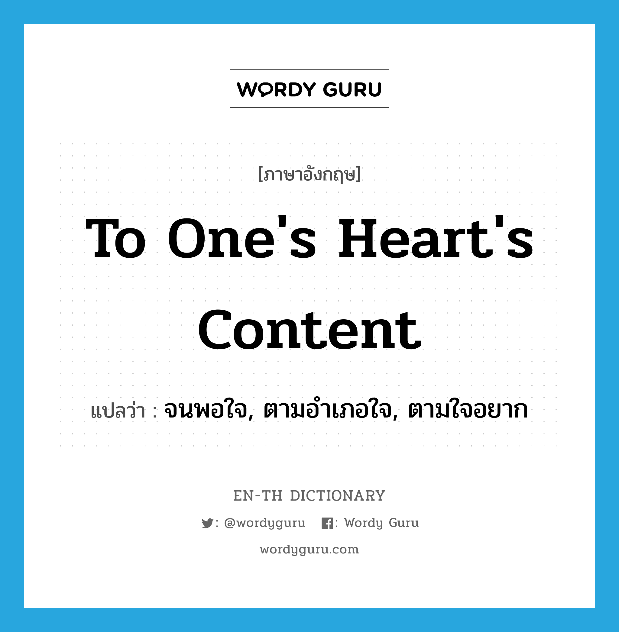 to one&#39;s heart&#39;s content แปลว่า?, คำศัพท์ภาษาอังกฤษ to one&#39;s heart&#39;s content แปลว่า จนพอใจ, ตามอำเภอใจ, ตามใจอยาก ประเภท IDM หมวด IDM