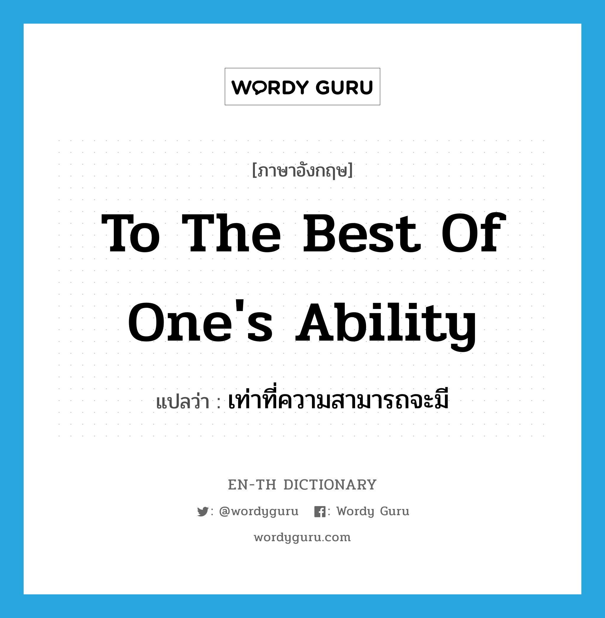 to the best of one&#39;s ability แปลว่า?, คำศัพท์ภาษาอังกฤษ to the best of one&#39;s ability แปลว่า เท่าที่ความสามารถจะมี ประเภท IDM หมวด IDM