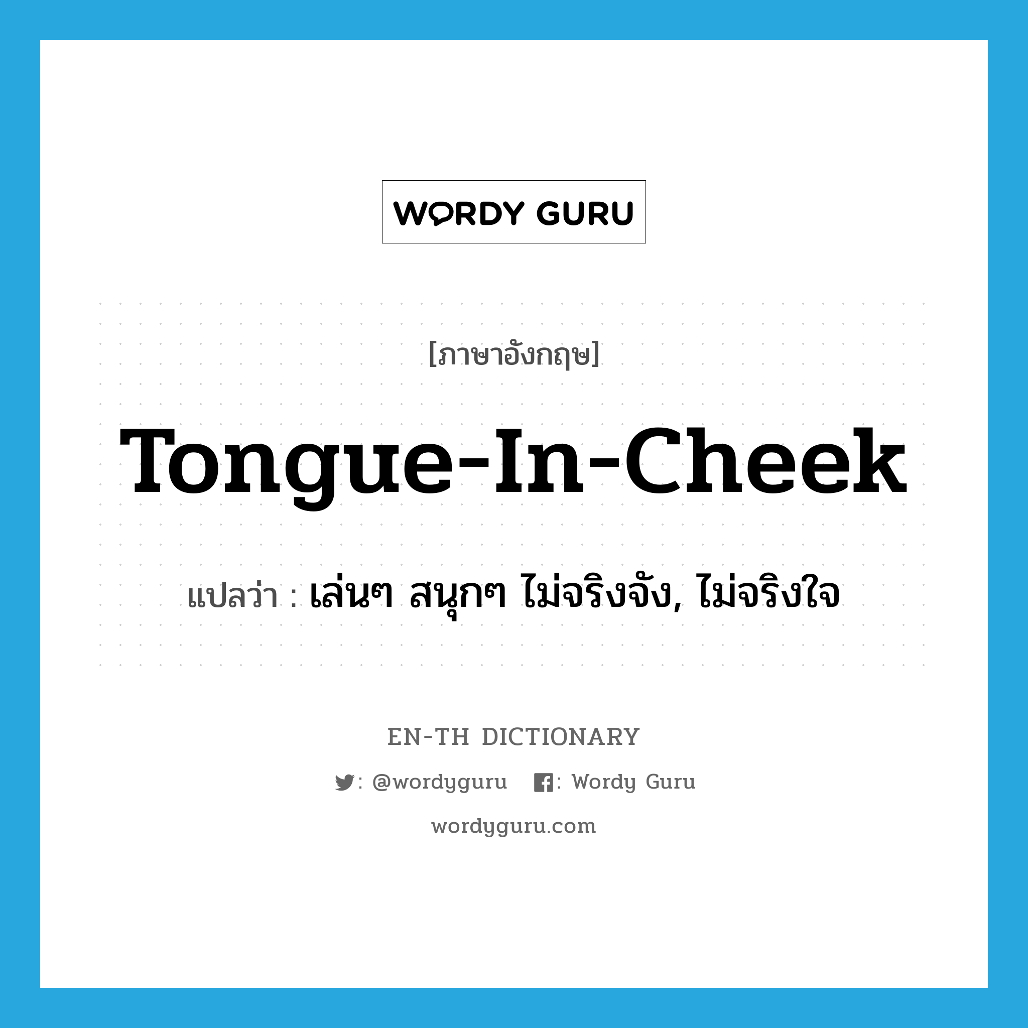 เล่นๆ สนุกๆ ไม่จริงจัง, ไม่จริงใจ ภาษาอังกฤษ?, คำศัพท์ภาษาอังกฤษ เล่นๆ สนุกๆ ไม่จริงจัง, ไม่จริงใจ แปลว่า tongue-in-cheek ประเภท IDM หมวด IDM